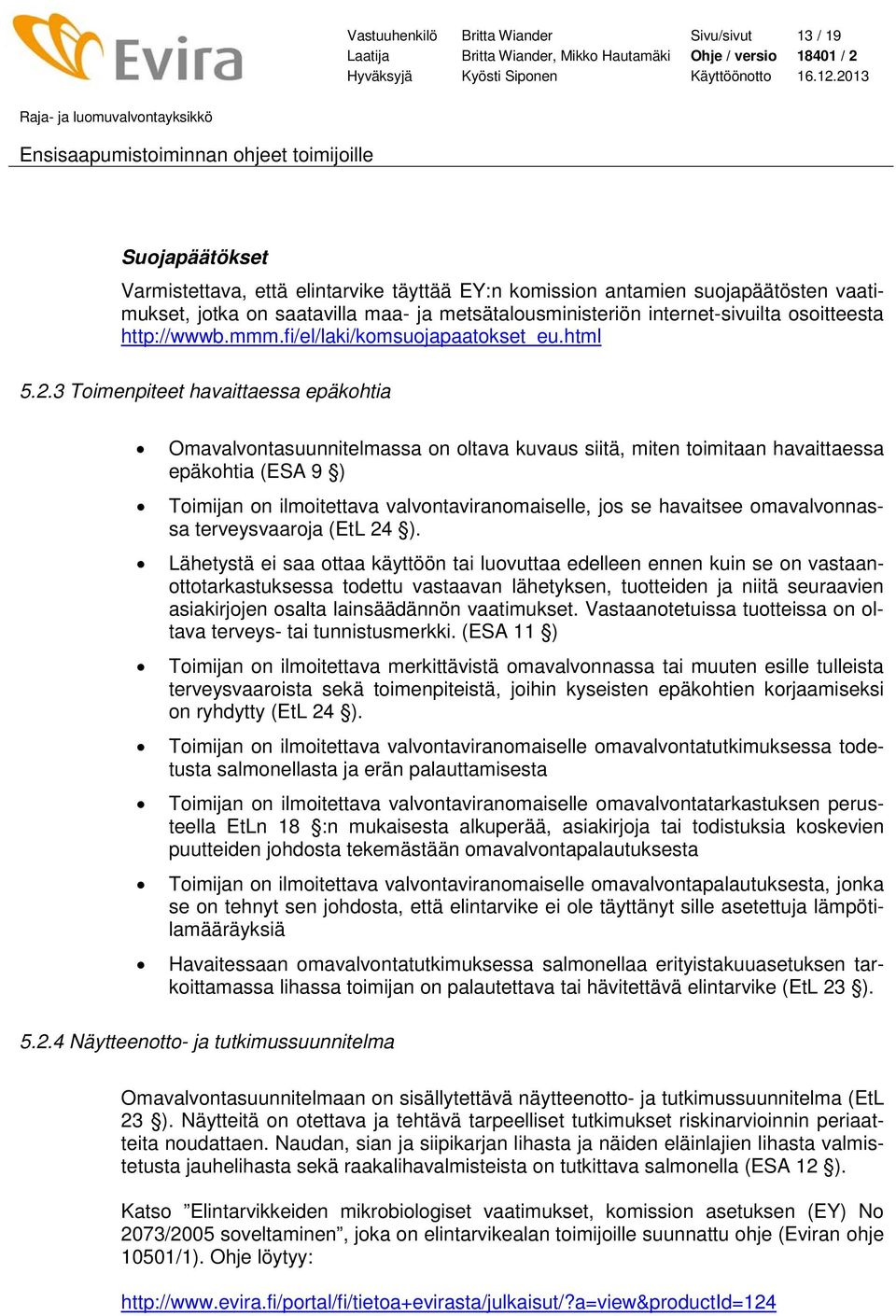 3 Toimenpiteet havaittaessa epäkohtia Omavalvontasuunnitelmassa on oltava kuvaus siitä, miten toimitaan havaittaessa epäkohtia (ESA 9 ) Toimijan on ilmoitettava valvontaviranomaiselle, jos se