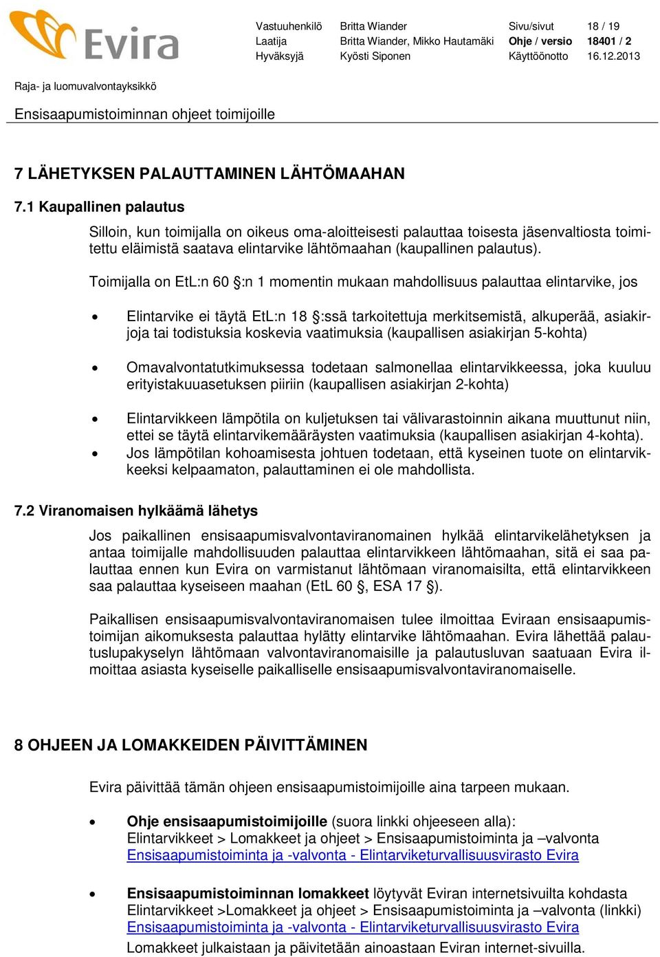 Toimijalla on EtL:n 60 :n 1 momentin mukaan mahdollisuus palauttaa elintarvike, jos Elintarvike ei täytä EtL:n 18 :ssä tarkoitettuja merkitsemistä, alkuperää, asiakirjoja tai todistuksia koskevia