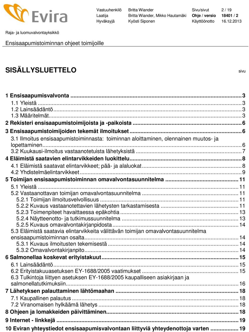 .. 6 3.2 Kuukausi-ilmoitus vastaanotetuista lähetyksistä... 7 4 Eläimistä saatavien elintarvikkeiden luokittelu... 8 4.1 Eläimistä saatavat elintarvikkeet; pää- ja alaluokat... 8 4.2 Yhdistelmäelintarvikkeet.