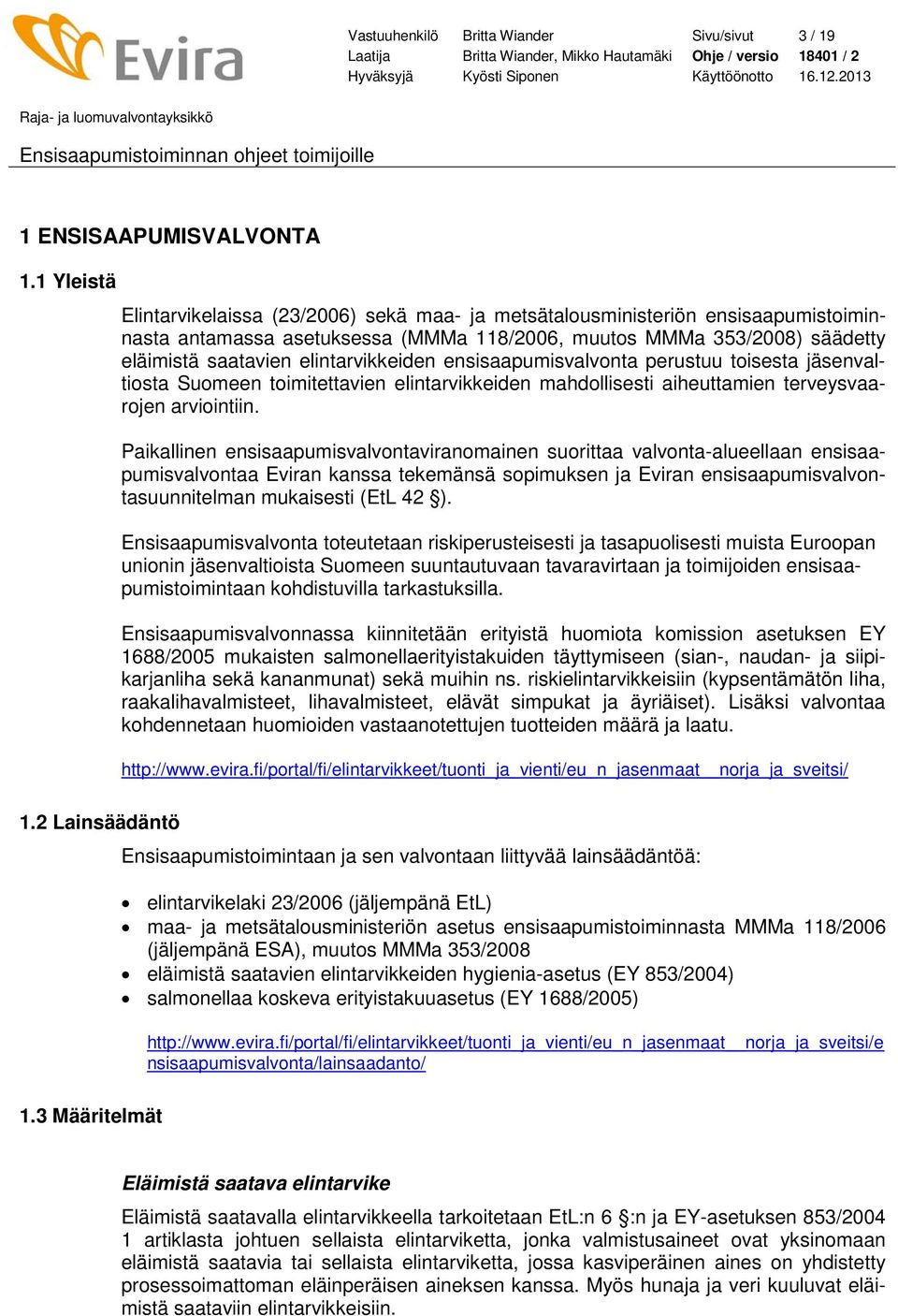 elintarvikkeiden ensisaapumisvalvonta perustuu toisesta jäsenvaltiosta Suomeen toimitettavien elintarvikkeiden mahdollisesti aiheuttamien terveysvaarojen arviointiin.