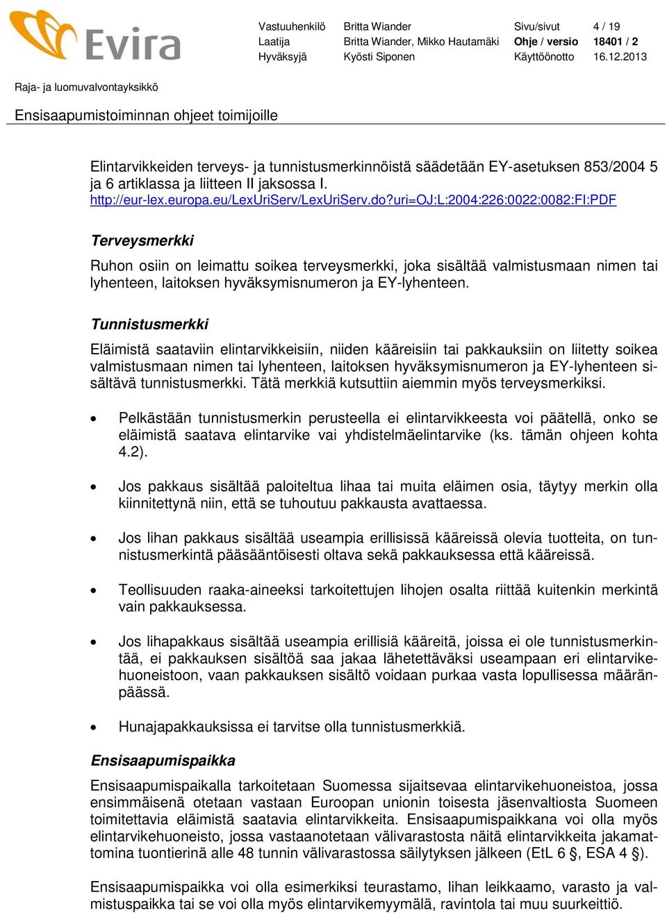 uri=oj:l:2004:226:0022:0082:fi:pdf Terveysmerkki Ruhon osiin on leimattu soikea terveysmerkki, joka sisältää valmistusmaan nimen tai lyhenteen, laitoksen hyväksymisnumeron ja EY-lyhenteen.