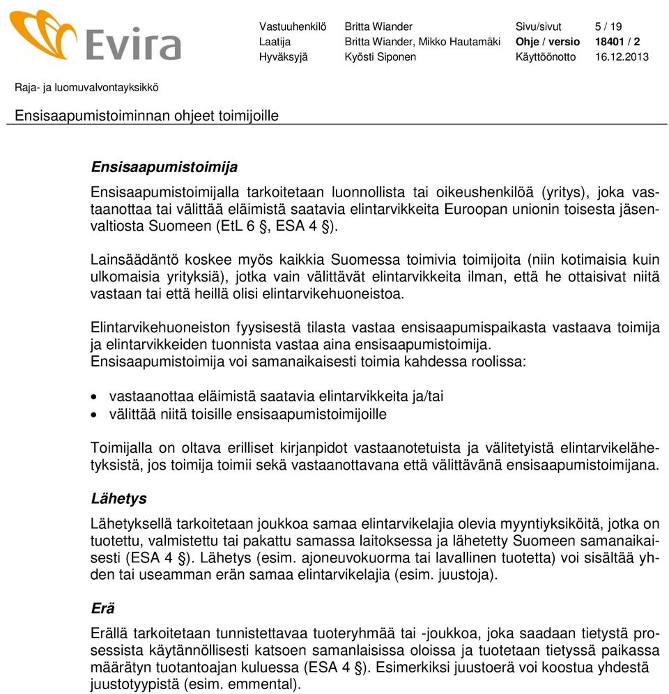 Lainsäädäntö koskee myös kaikkia Suomessa toimivia toimijoita (niin kotimaisia kuin ulkomaisia yrityksiä), jotka vain välittävät elintarvikkeita ilman, että he ottaisivat niitä vastaan tai että