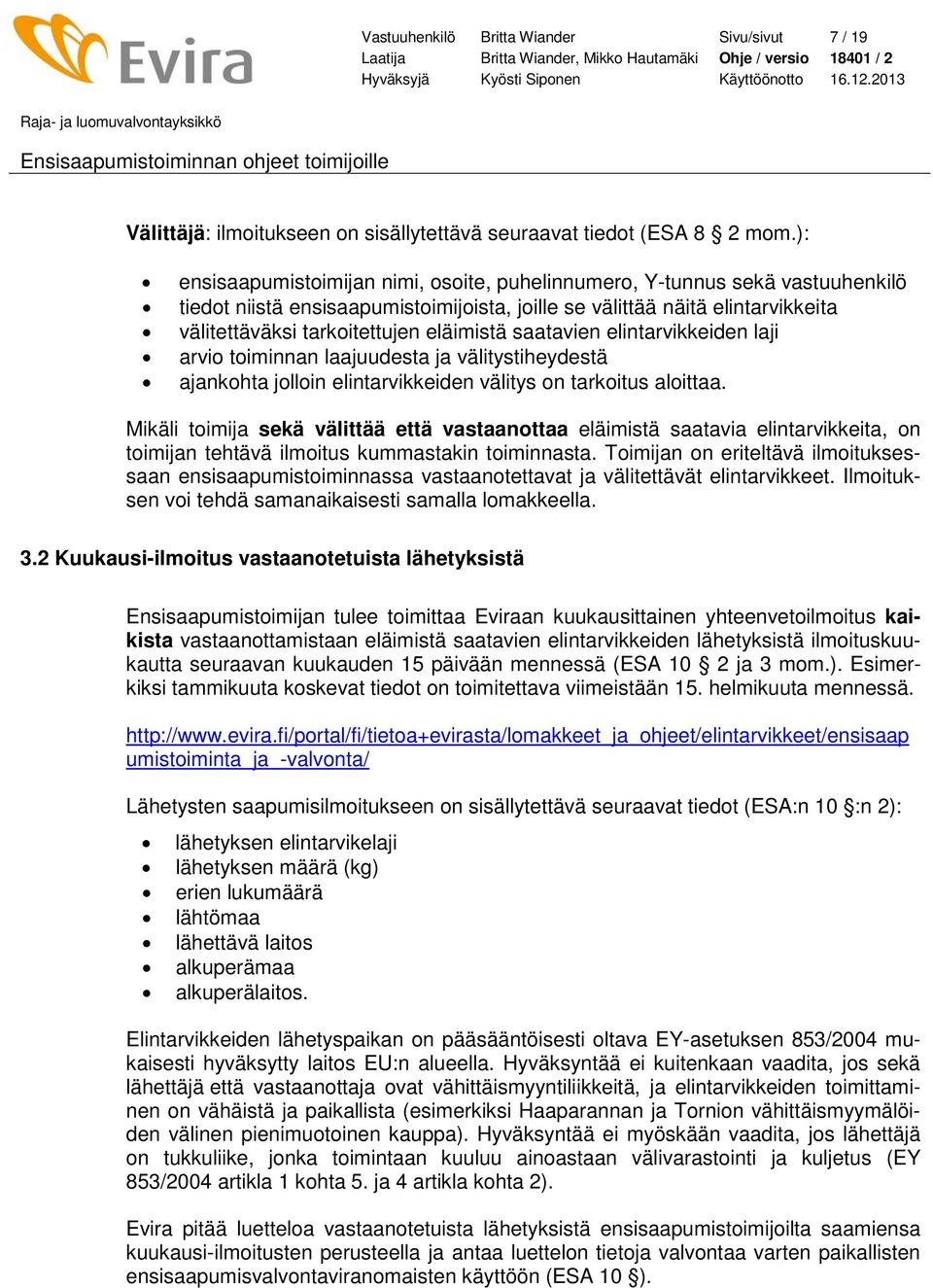 eläimistä saatavien elintarvikkeiden laji arvio toiminnan laajuudesta ja välitystiheydestä ajankohta jolloin elintarvikkeiden välitys on tarkoitus aloittaa.