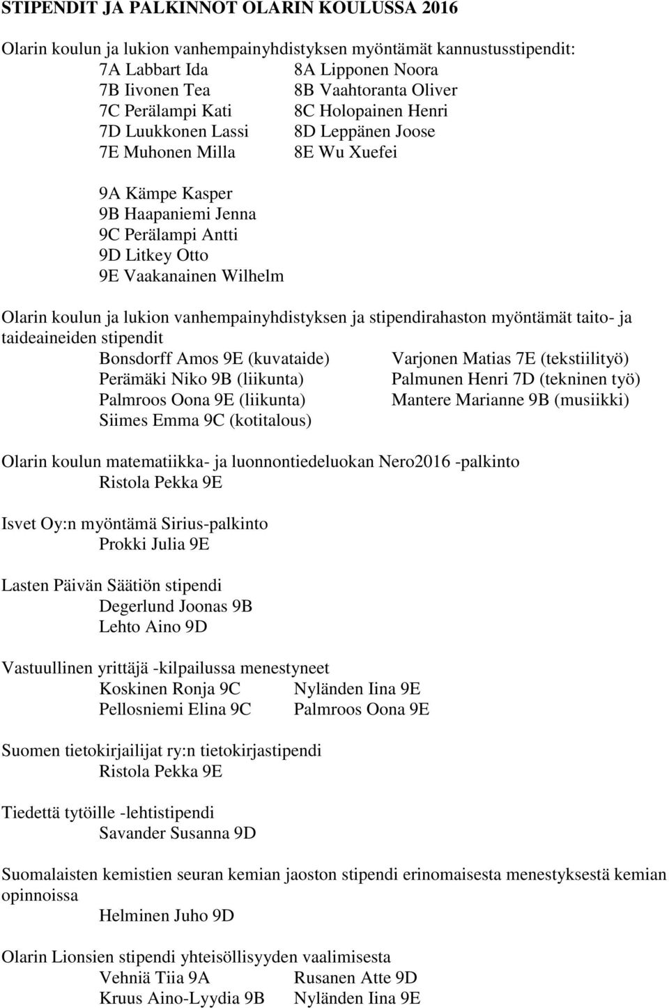 Olarin koulun ja lukion vanhempainyhdistyksen ja stipendirahaston myöntämät taito- ja taideaineiden stipendit Bonsdorff Amos 9E (kuvataide) Varjonen Matias 7E (tekstiilityö) Perämäki Niko 9B