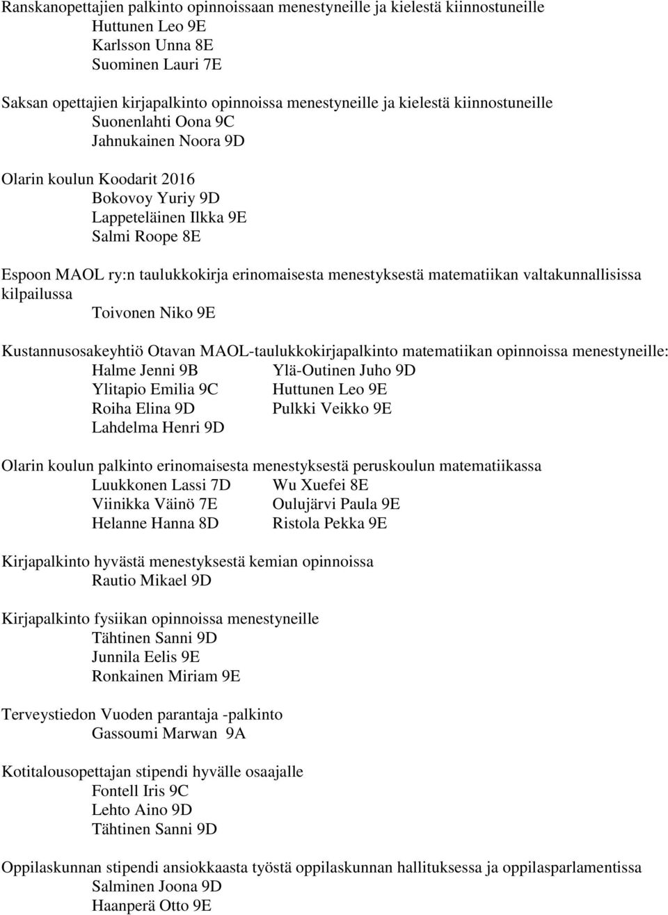 menestyksestä matematiikan valtakunnallisissa kilpailussa Toivonen Niko 9E Kustannusosakeyhtiö Otavan MAOL-taulukkokirjapalkinto matematiikan opinnoissa menestyneille: Halme Jenni 9B Ylä-Outinen Juho