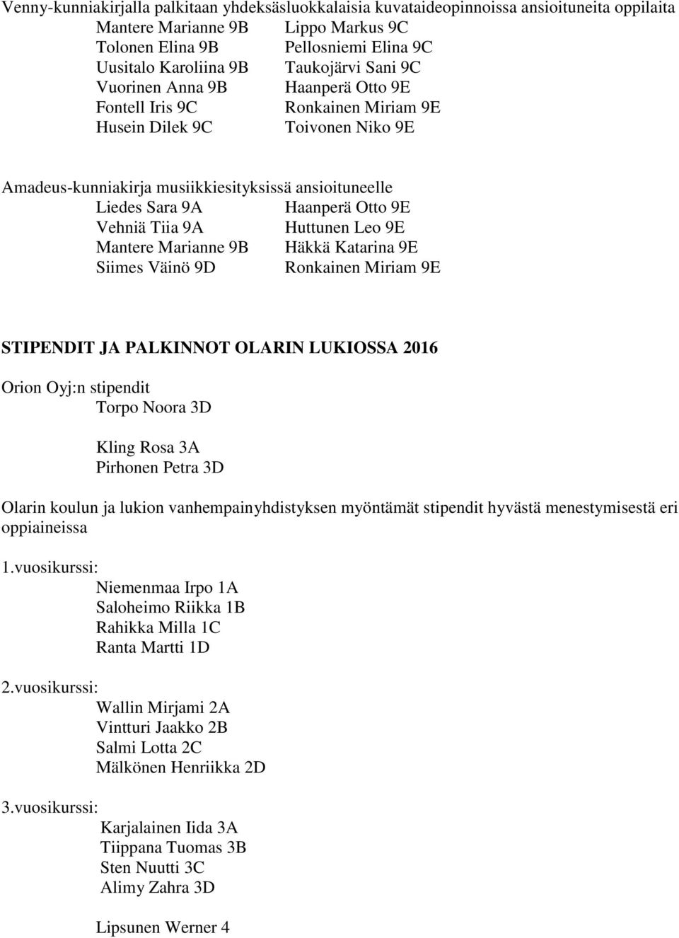 Haanperä Otto 9E Vehniä Tiia 9A Huttunen Leo 9E Mantere Marianne 9B Häkkä Katarina 9E Siimes Väinö 9D Ronkainen Miriam 9E STIPENDIT JA PALKINNOT OLARIN LUKIOSSA 2016 Orion Oyj:n stipendit Torpo Noora