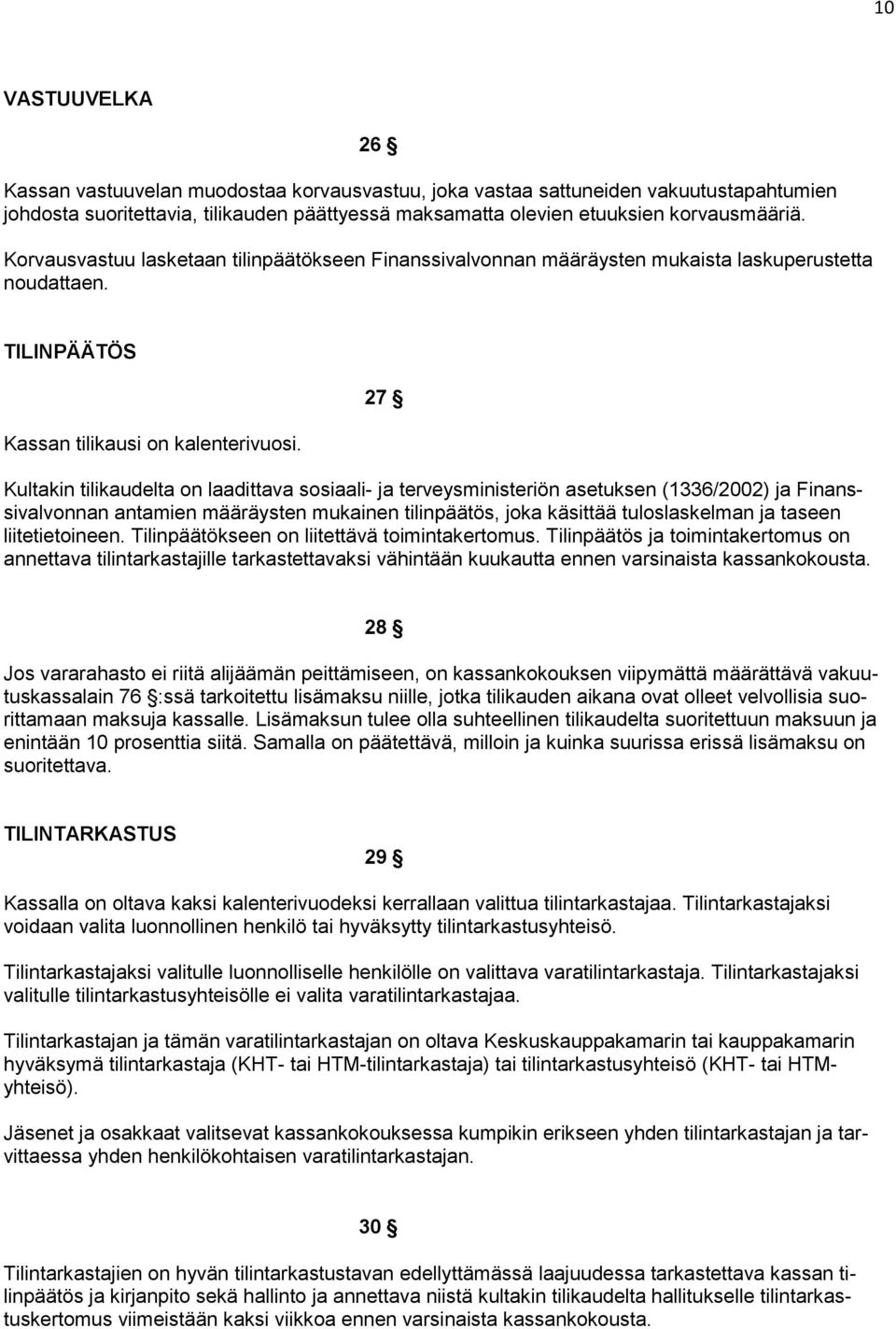 27 Kultakin tilikaudelta on laadittava sosiaali- ja terveysministeriön asetuksen (1336/2002) ja Finanssivalvonnan antamien määräysten mukainen tilinpäätös, joka käsittää tuloslaskelman ja taseen