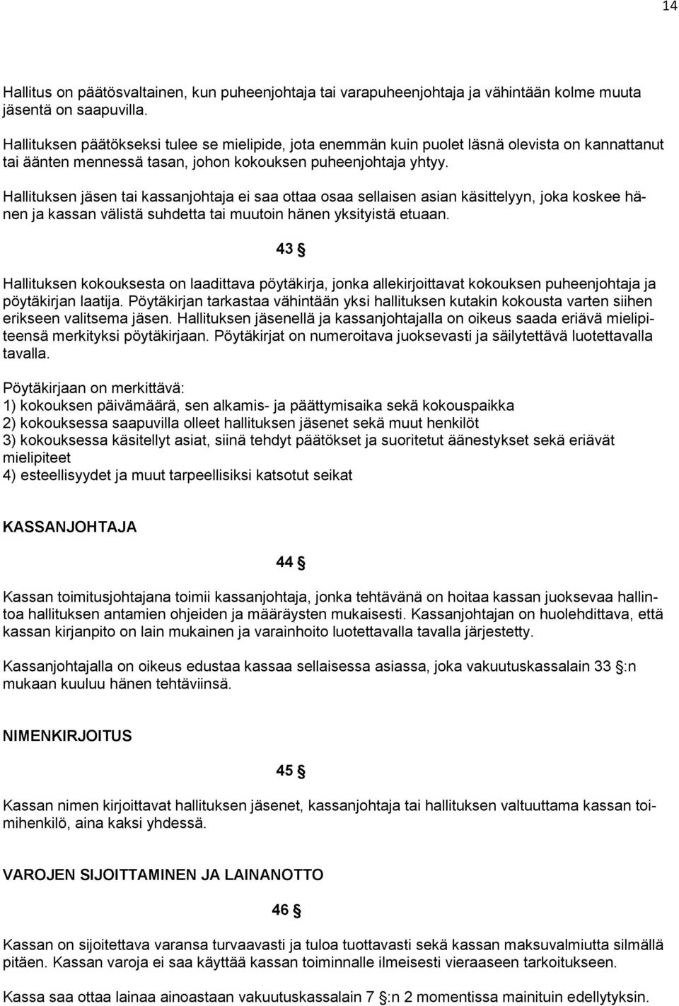 Hallituksen jäsen tai kassanjohtaja ei saa ottaa osaa sellaisen asian käsittelyyn, joka koskee hänen ja kassan välistä suhdetta tai muutoin hänen yksityistä etuaan.