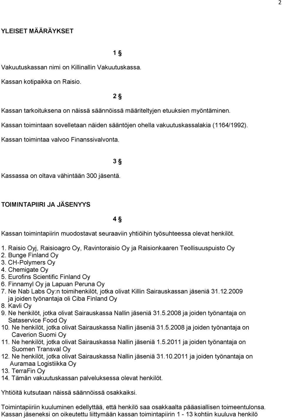 TOIMINTAPIIRI JA JÄSENYYS 4 Kassan toimintapiirin muodostavat seuraaviin yhtiöihin työsuhteessa olevat henkilöt. 1. Raisio Oyj, Raisioagro Oy, Ravintoraisio Oy ja Raisionkaaren Teollisuuspuisto Oy 2.