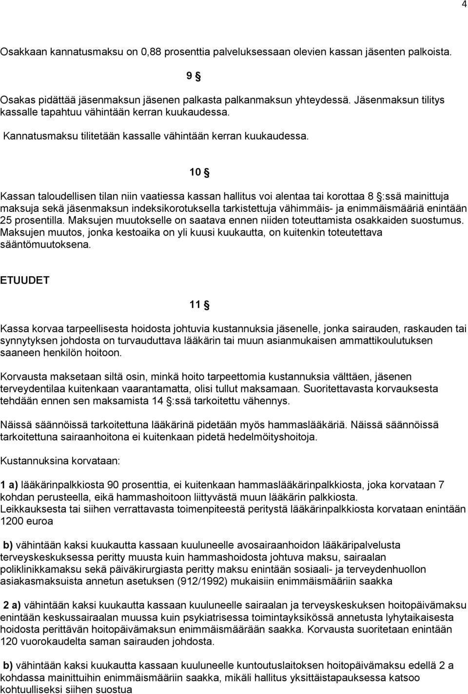 10 Kassan taloudellisen tilan niin vaatiessa kassan hallitus voi alentaa tai korottaa 8 :ssä mainittuja maksuja sekä jäsenmaksun indeksikorotuksella tarkistettuja vähimmäis- ja enimmäismääriä