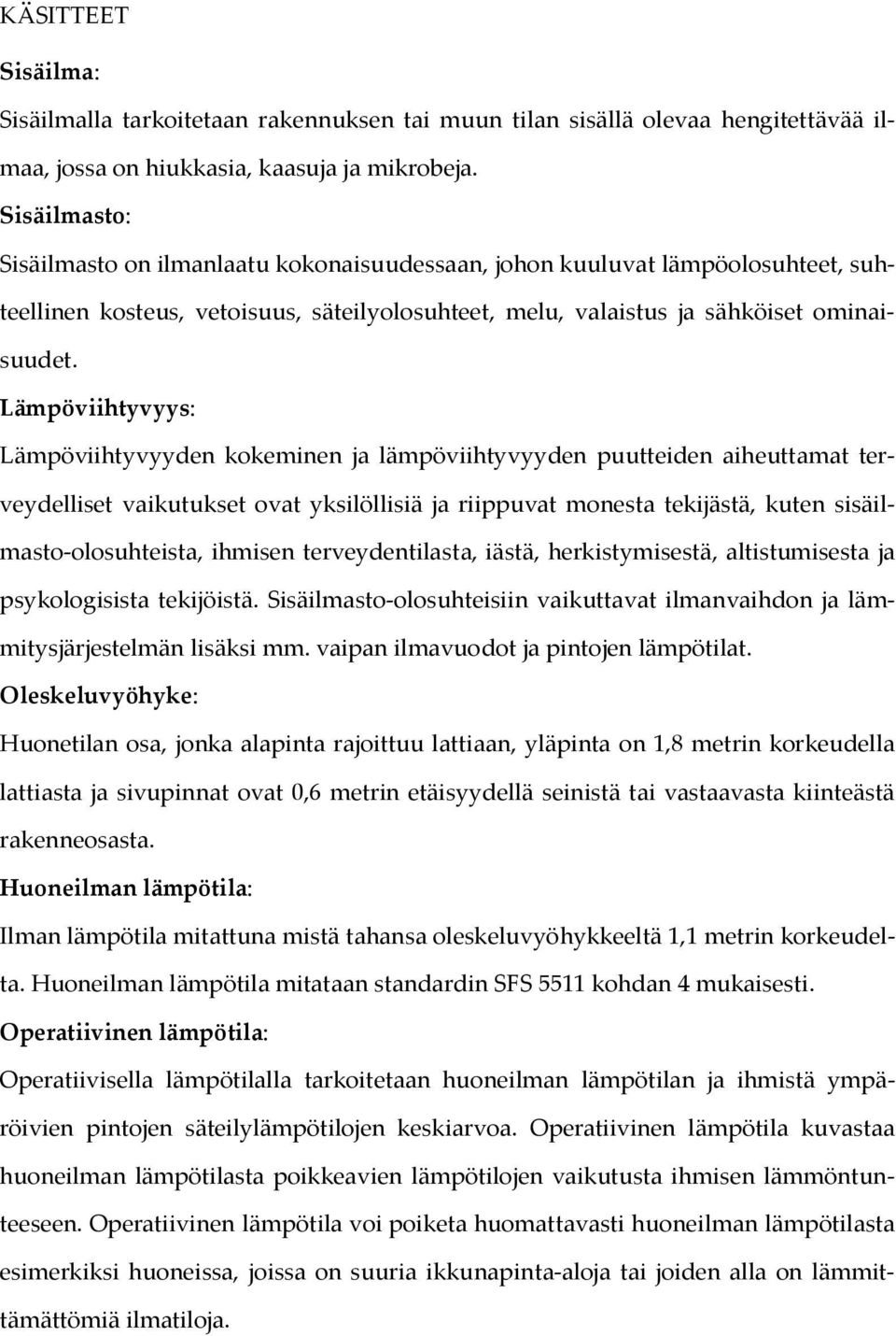 Lämpöviihtyvyys: Lämpöviihtyvyyden kokeminen ja lämpöviihtyvyyden puutteiden aiheuttamat terveydelliset vaikutukset ovat yksilöllisiä ja riippuvat monesta tekijästä, kuten sisäilmasto-olosuhteista,