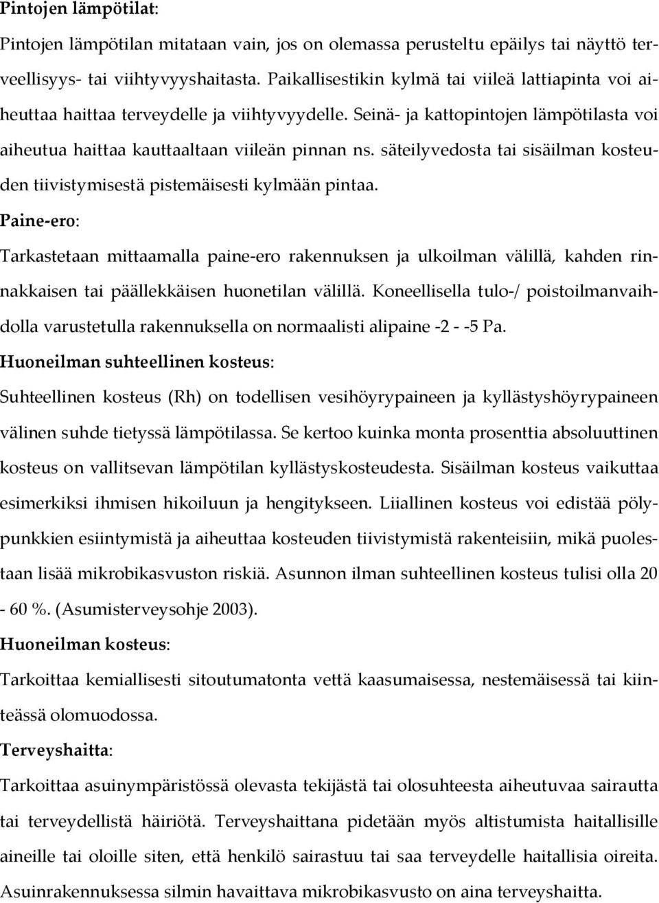 säteilyvedosta tai sisäilman kosteuden tiivistymisestä pistemäisesti kylmään pintaa.