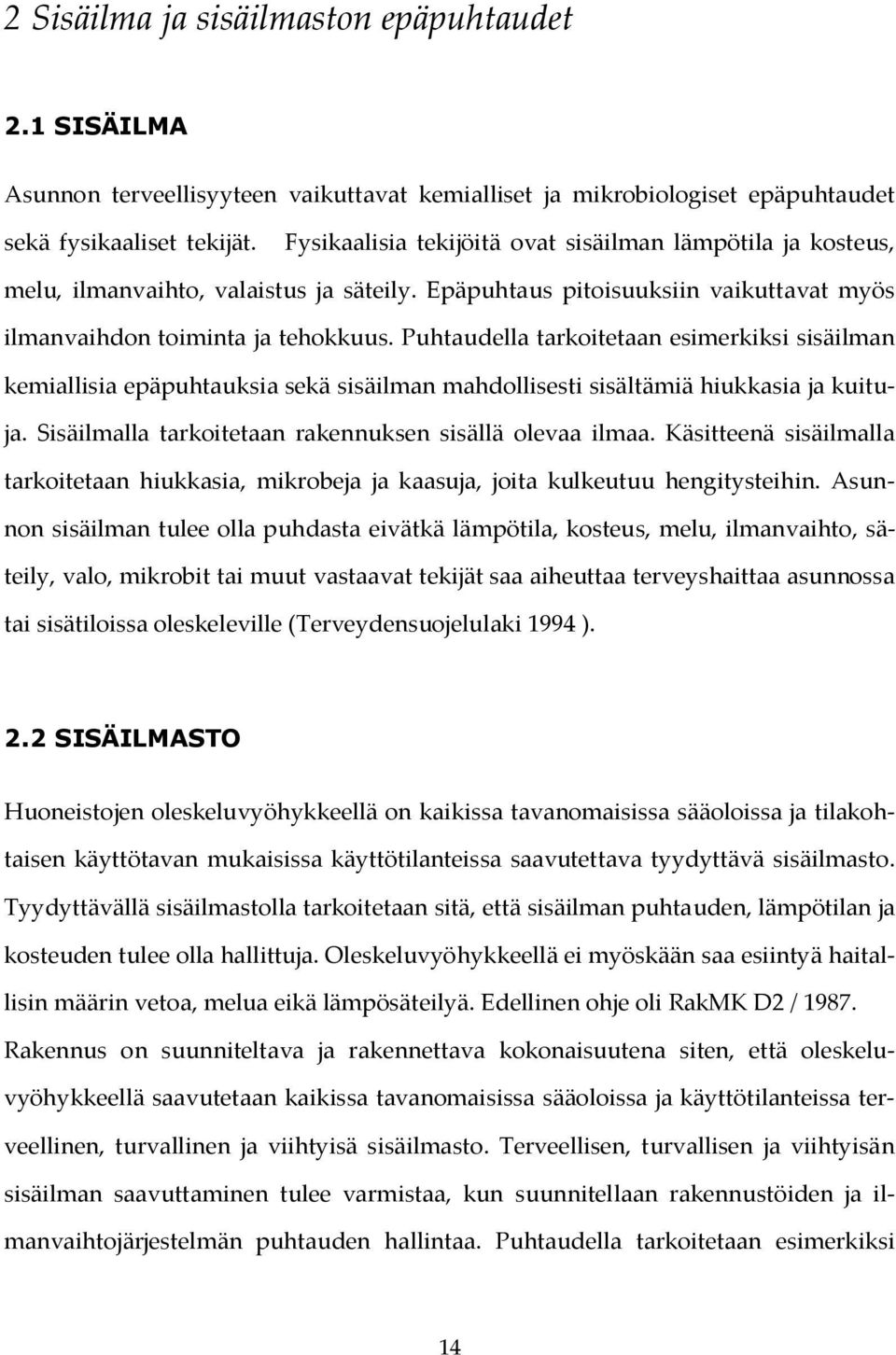 Puhtaudella tarkoitetaan esimerkiksi sisäilman kemiallisia epäpuhtauksia sekä sisäilman mahdollisesti sisältämiä hiukkasia ja kuituja. Sisäilmalla tarkoitetaan rakennuksen sisällä olevaa ilmaa.