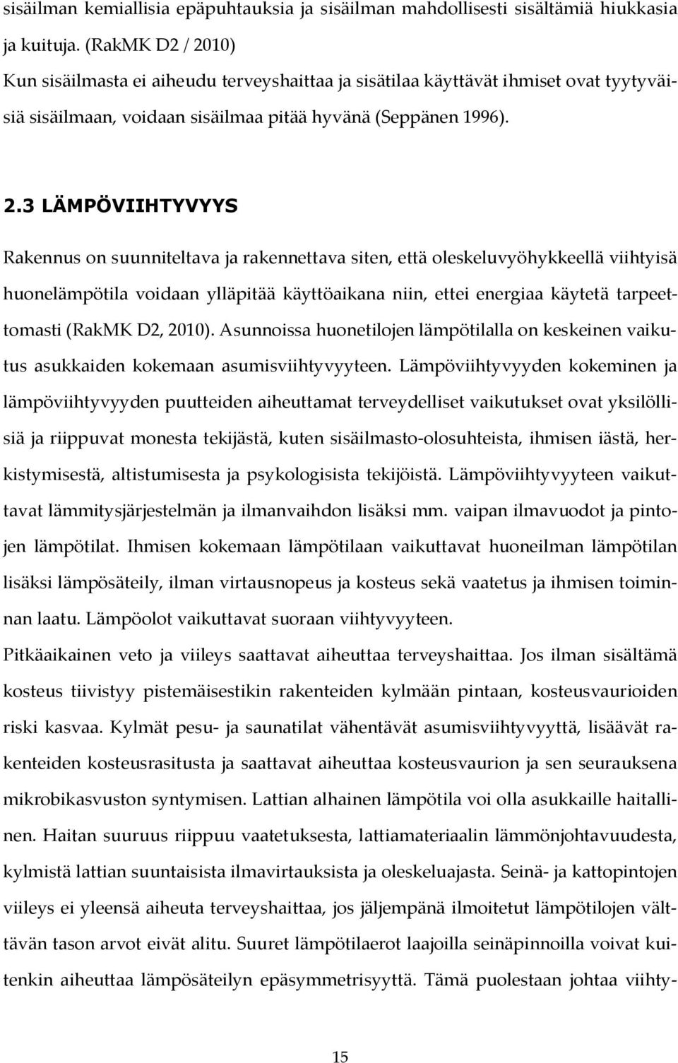 10) Kun sisäilmasta ei aiheudu terveyshaittaa ja sisätilaa käyttävät ihmiset ovat tyytyväisiä sisäilmaan, voidaan sisäilmaa pitää hyvänä (Seppänen 1996). 2.