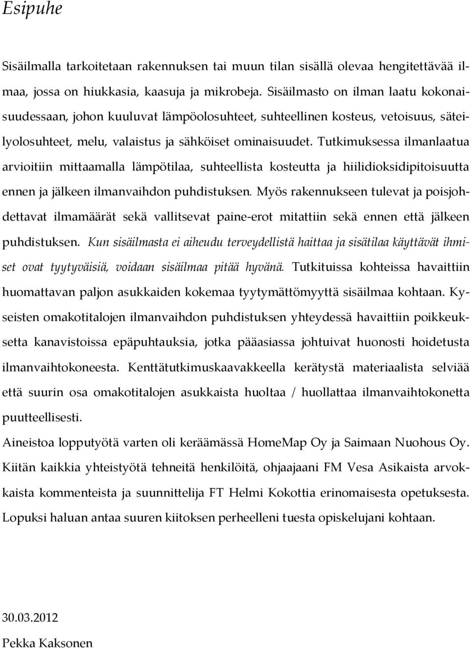 Tutkimuksessa ilmanlaatua arvioitiin mittaamalla lämpötilaa, suhteellista kosteutta ja hiilidioksidipitoisuutta ennen ja jälkeen ilmanvaihdon puhdistuksen.