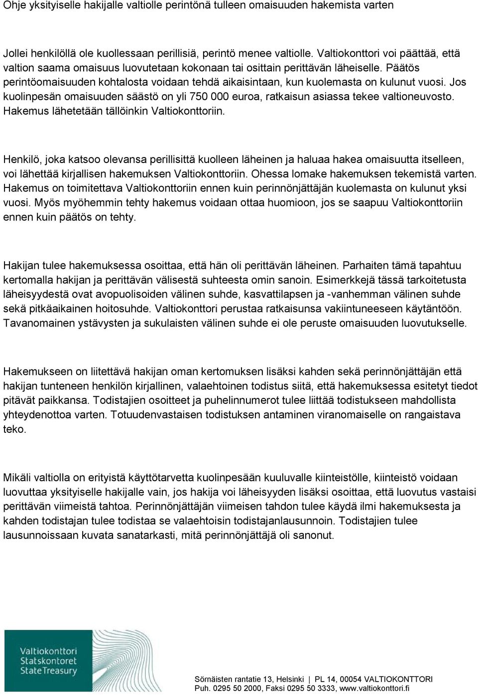 Päätös perintöomaisuuden kohtalosta voidaan tehdä aikaisintaan, kun kuolemasta on kulunut vuosi. Jos kuolinpesän omaisuuden säästö on yli 750 000 euroa, ratkaisun asiassa tekee valtioneuvosto.