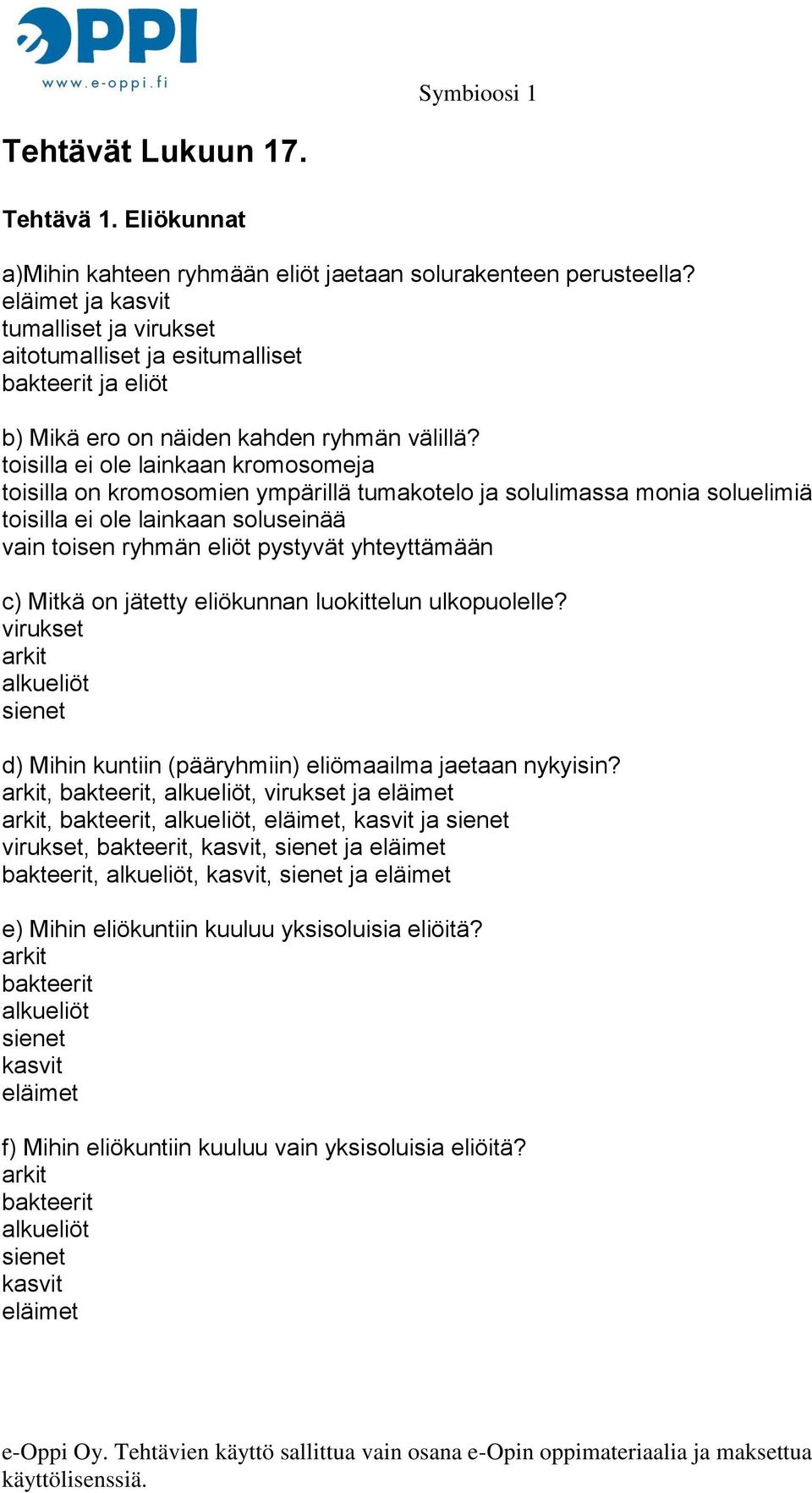 toisilla ei ole lainkaan kromosomeja toisilla on kromosomien ympärillä tumakotelo ja solulimassa monia soluelimiä toisilla ei ole lainkaan soluseinää vain toisen ryhmän