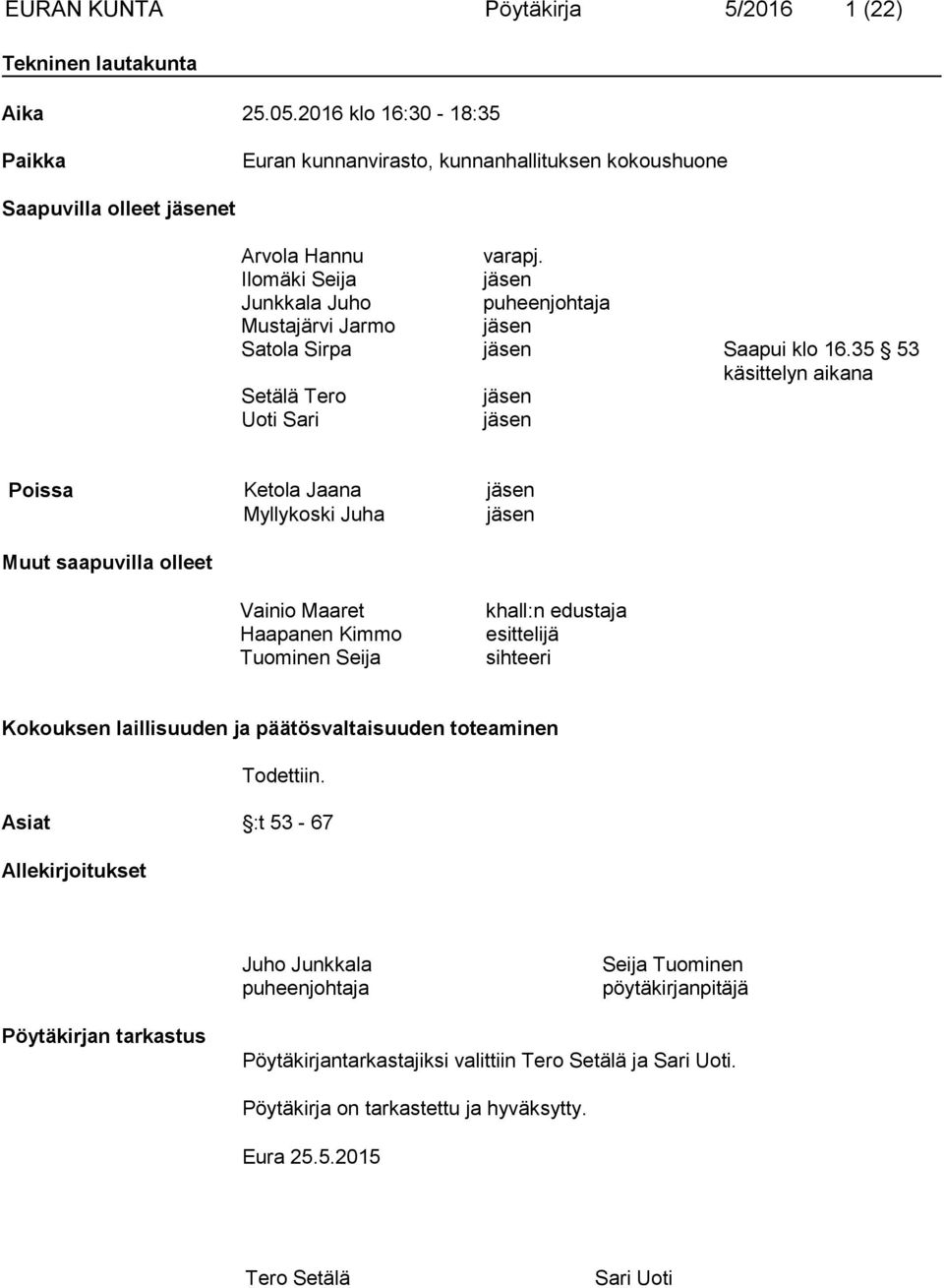 35 53 käsittelyn aikana Setälä Tero jäsen Uoti Sari jäsen Poissa Ketola Jaana jäsen Myllykoski Juha jäsen Muut saapuvilla olleet Vainio Maaret Haapanen Kimmo Tuominen Seija khall:n edustaja