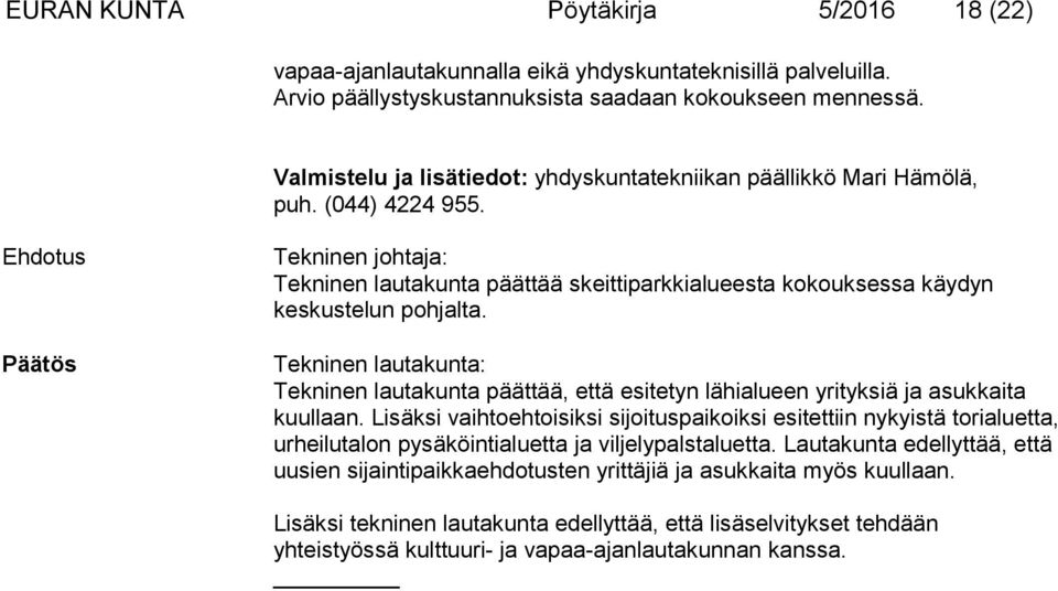 Tekninen lautakunta päättää, että esitetyn lähialueen yrityksiä ja asukkaita kuullaan.