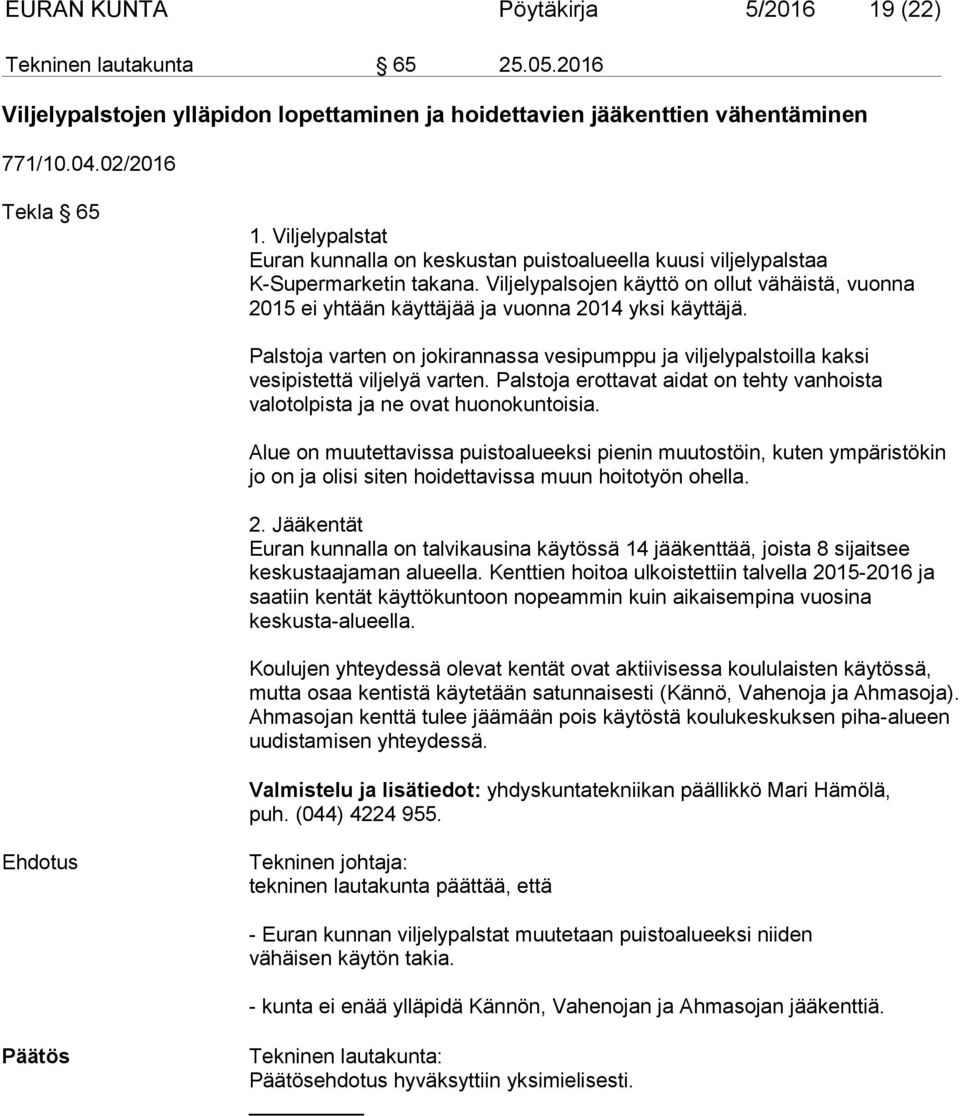 Viljelypalsojen käyttö on ollut vähäistä, vuonna 2015 ei yhtään käyttäjää ja vuonna 2014 yksi käyttäjä.