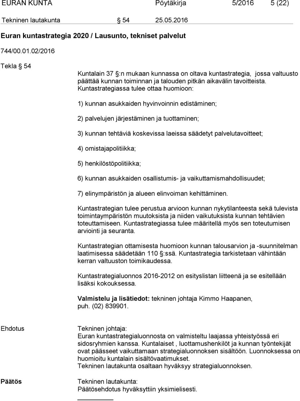 omistajapolitiikka; 5) henkilöstöpolitiikka; 6) kunnan asukkaiden osallistumis- ja vaikuttamismahdollisuudet; 7) elinympäristön ja alueen elinvoiman kehittäminen.