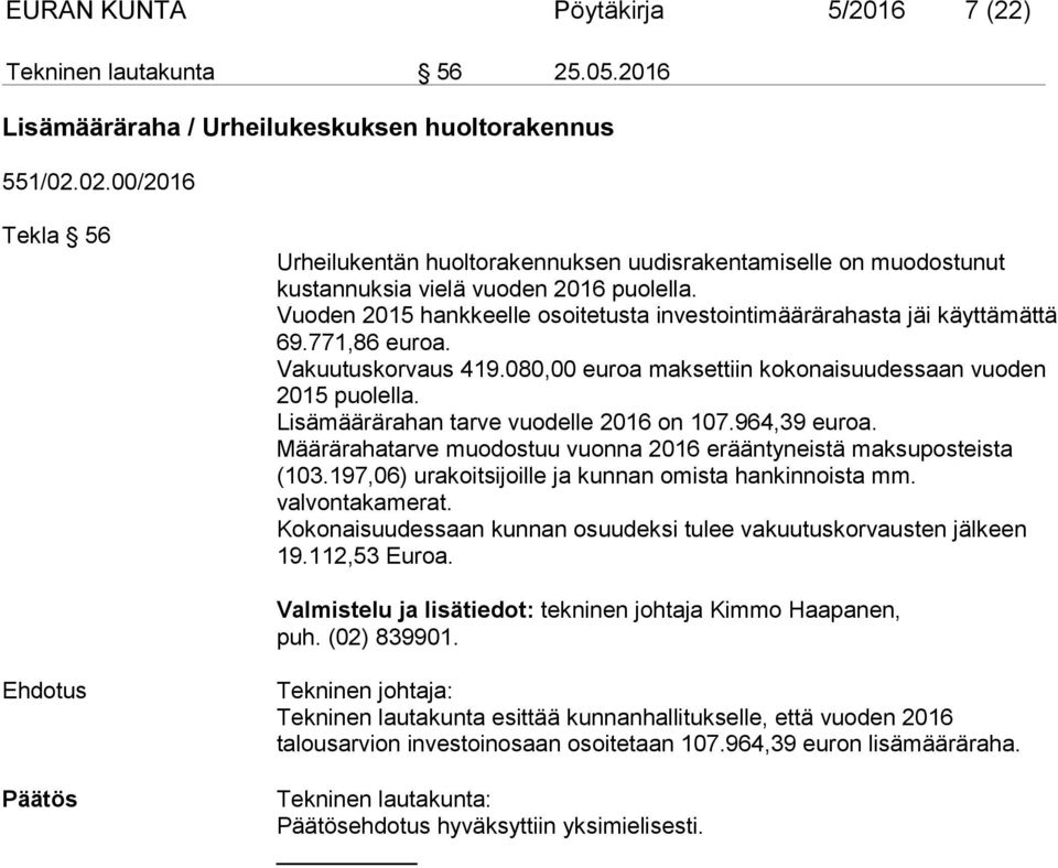 Vuoden 2015 hankkeelle osoitetusta investointimäärärahasta jäi käyttämättä 69.771,86 euroa. Vakuutuskorvaus 419.080,00 euroa maksettiin kokonaisuudessaan vuoden 2015 puolella.