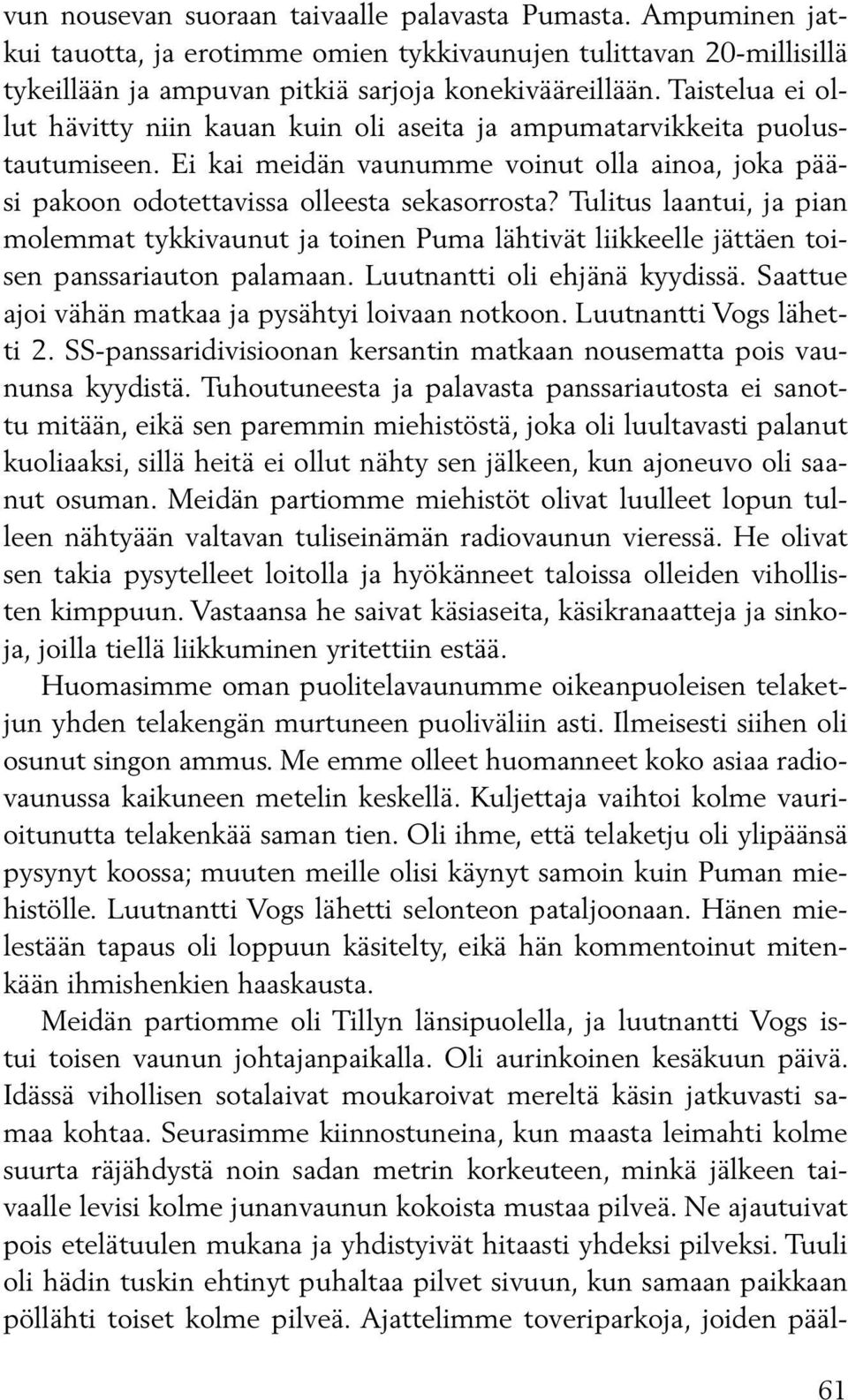 Tulitus laantui, ja pian molemmat tykkivaunut ja toinen Puma lähtivät liikkeelle jättäen toisen panssariauton palamaan. Luutnantti oli ehjänä kyydissä.