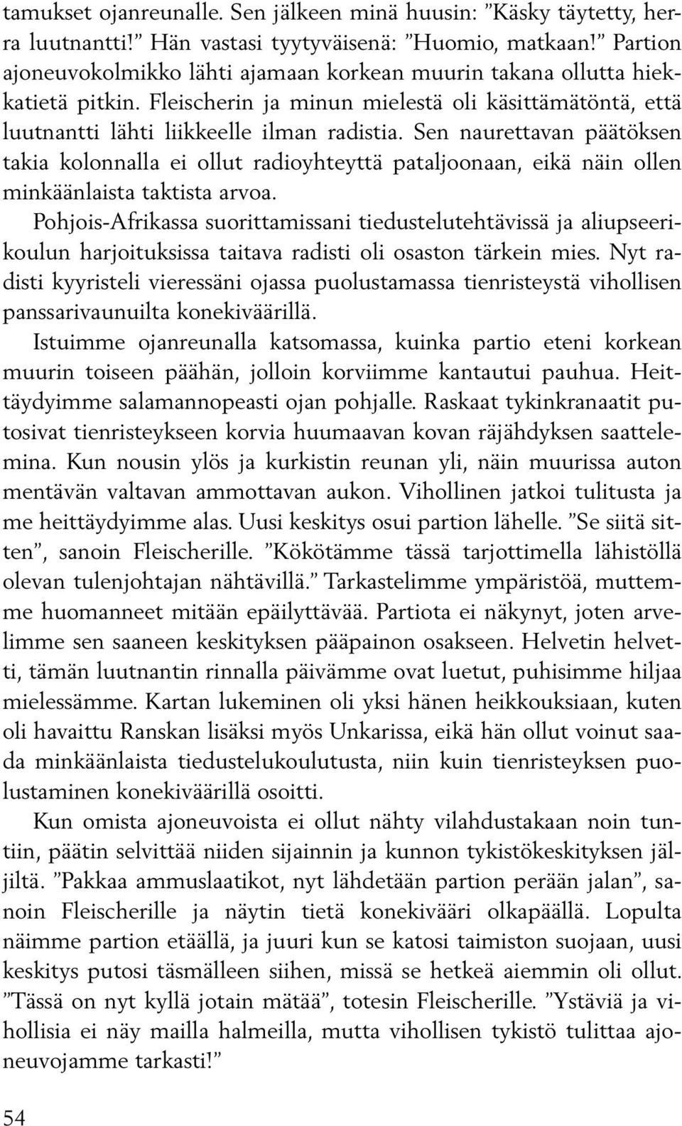 Sen naurettavan päätöksen takia kolonnalla ei ollut radioyhteyttä pataljoonaan, eikä näin ollen minkäänlaista taktista arvoa.