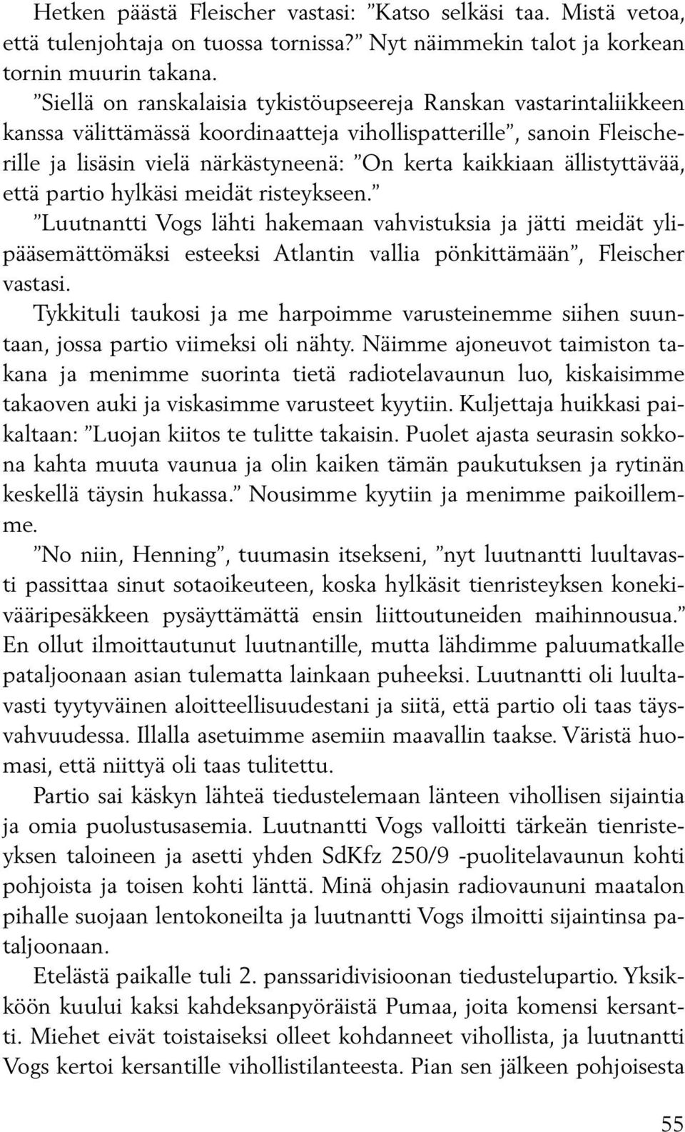 ällistyttävää, että partio hylkäsi meidät risteykseen. Luutnantti Vogs lähti hakemaan vahvistuksia ja jätti meidät ylipääsemättömäksi esteeksi Atlantin vallia pönkittämään, Fleischer vastasi.