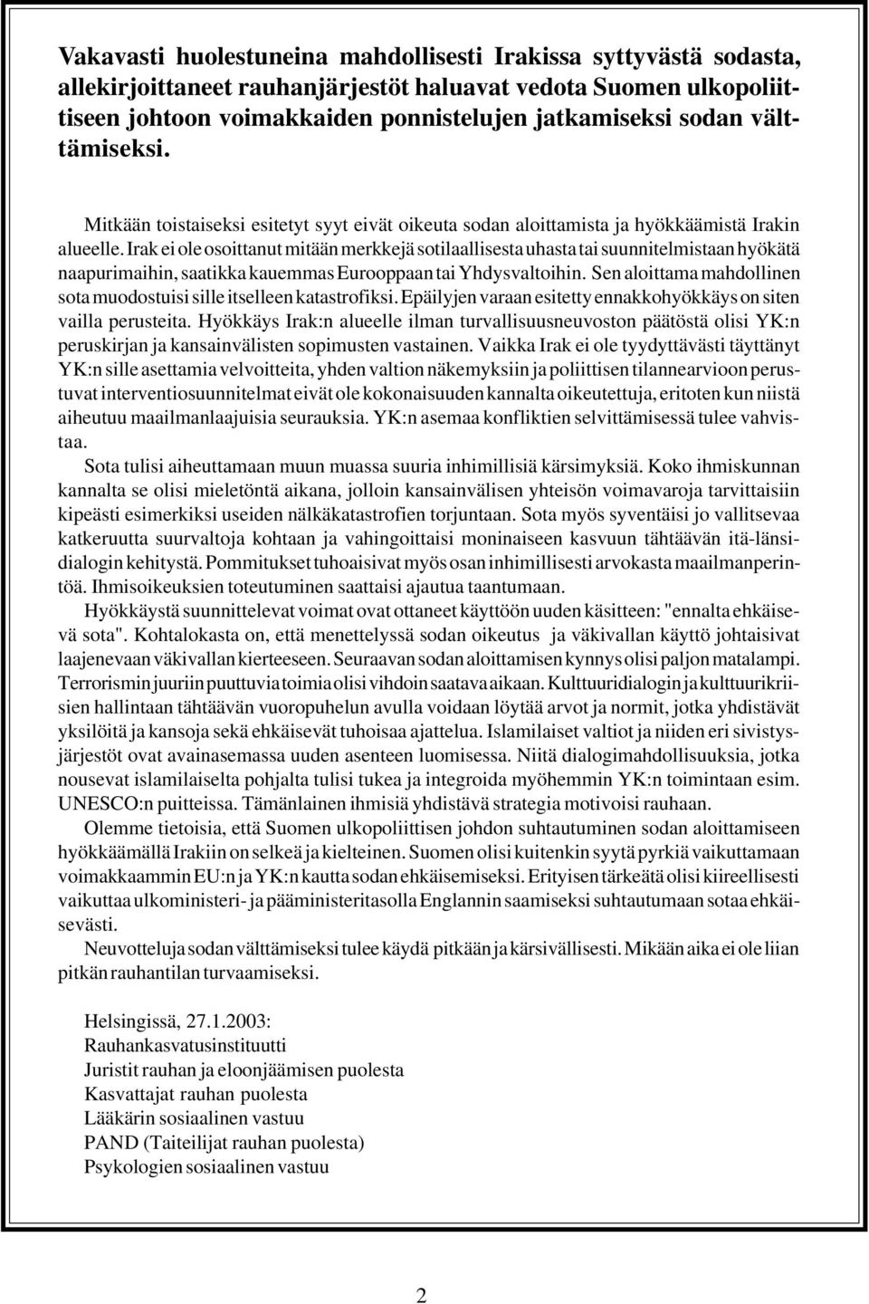 Irak ei ole osoittanut mitään merkkejä sotilaallisesta uhasta tai suunnitelmistaan hyökätä naapurimaihin, saatikka kauemmas Eurooppaan tai Yhdysvaltoihin.