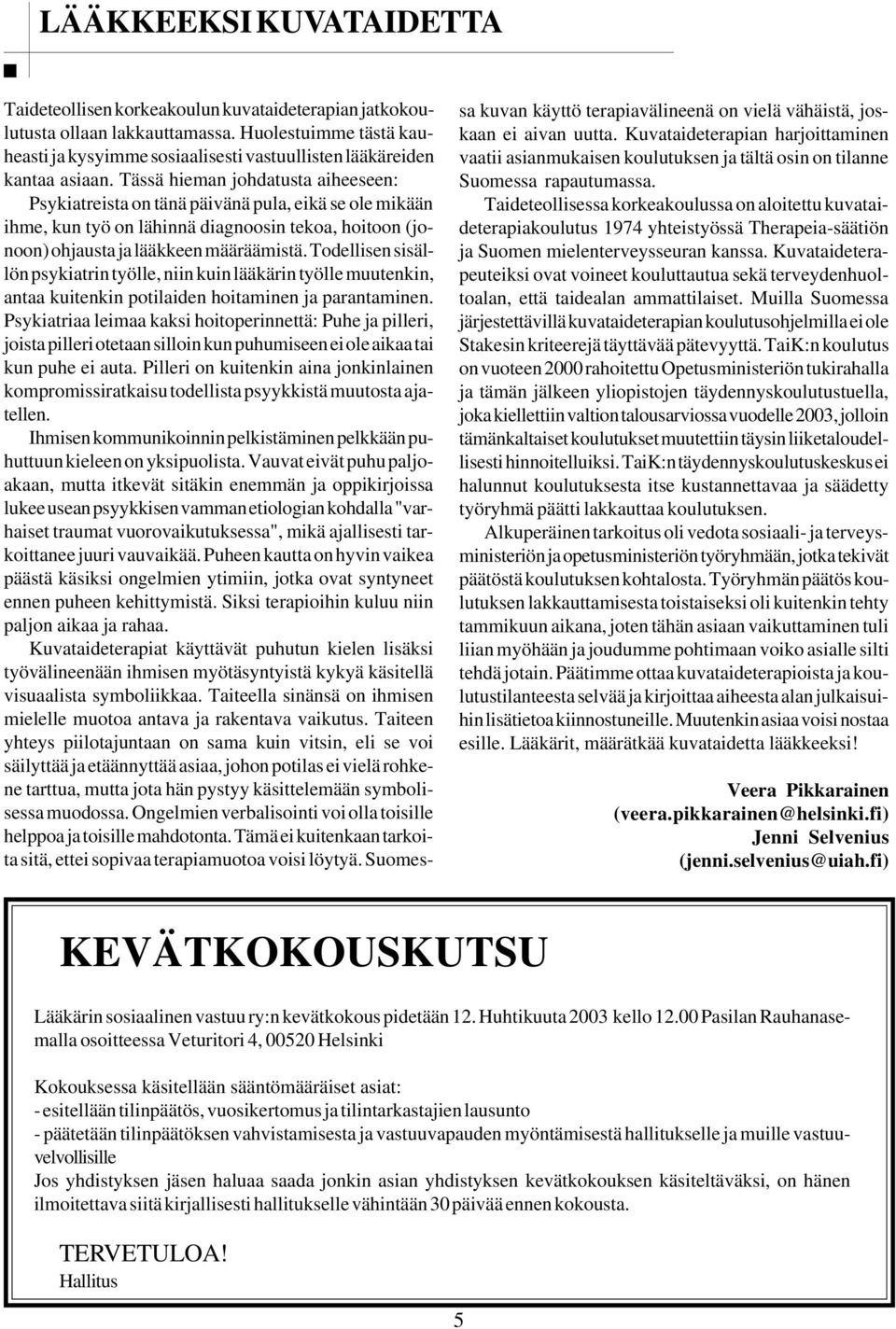 Tässä hieman johdatusta aiheeseen: Psykiatreista on tänä päivänä pula, eikä se ole mikään ihme, kun työ on lähinnä diagnoosin tekoa, hoitoon (jonoon) ohjausta ja lääkkeen määräämistä.