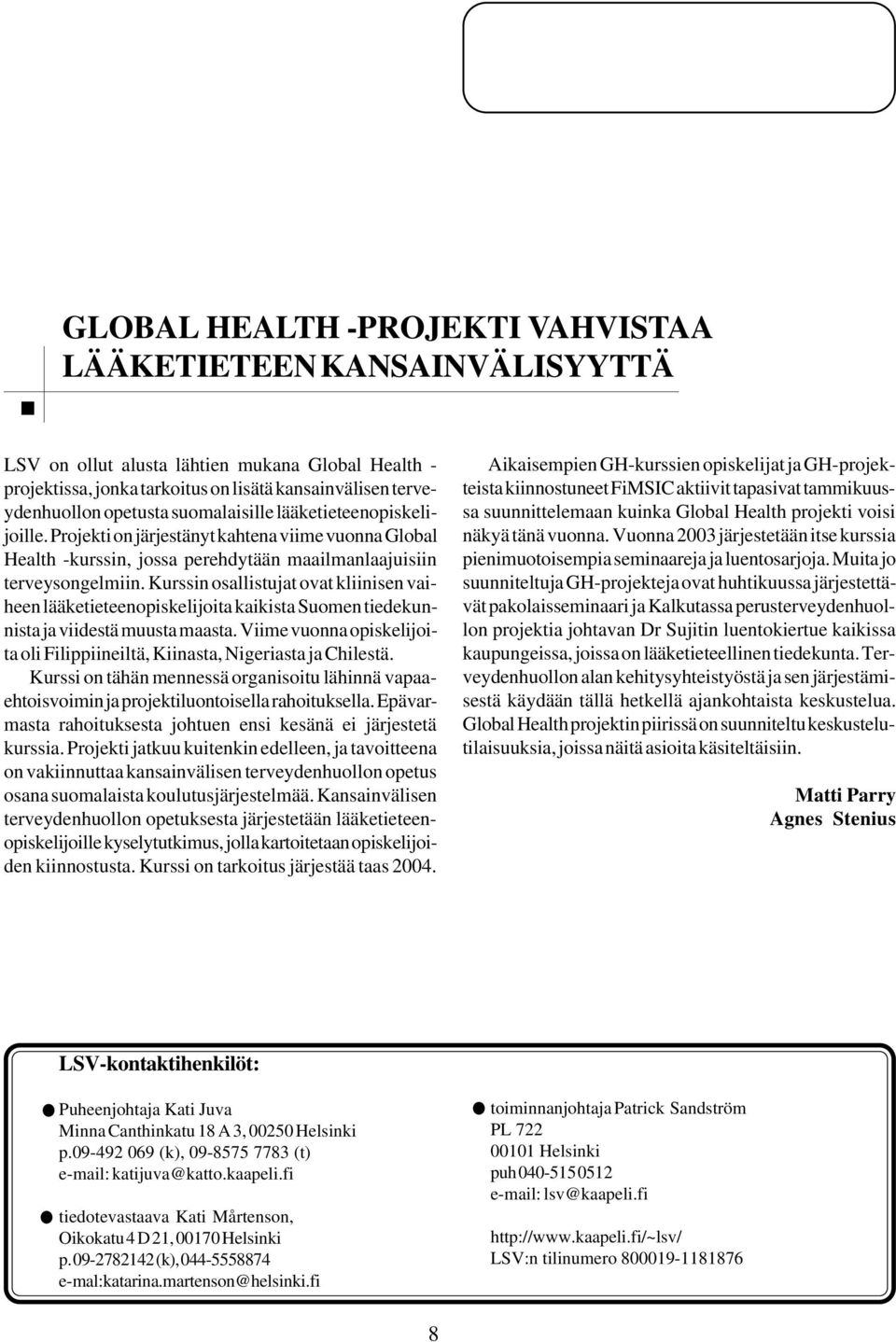 Kurssin osallistujat ovat kliinisen vaiheen lääketieteenopiskelijoita kaikista Suomen tiedekunnista ja viidestä muusta maasta.