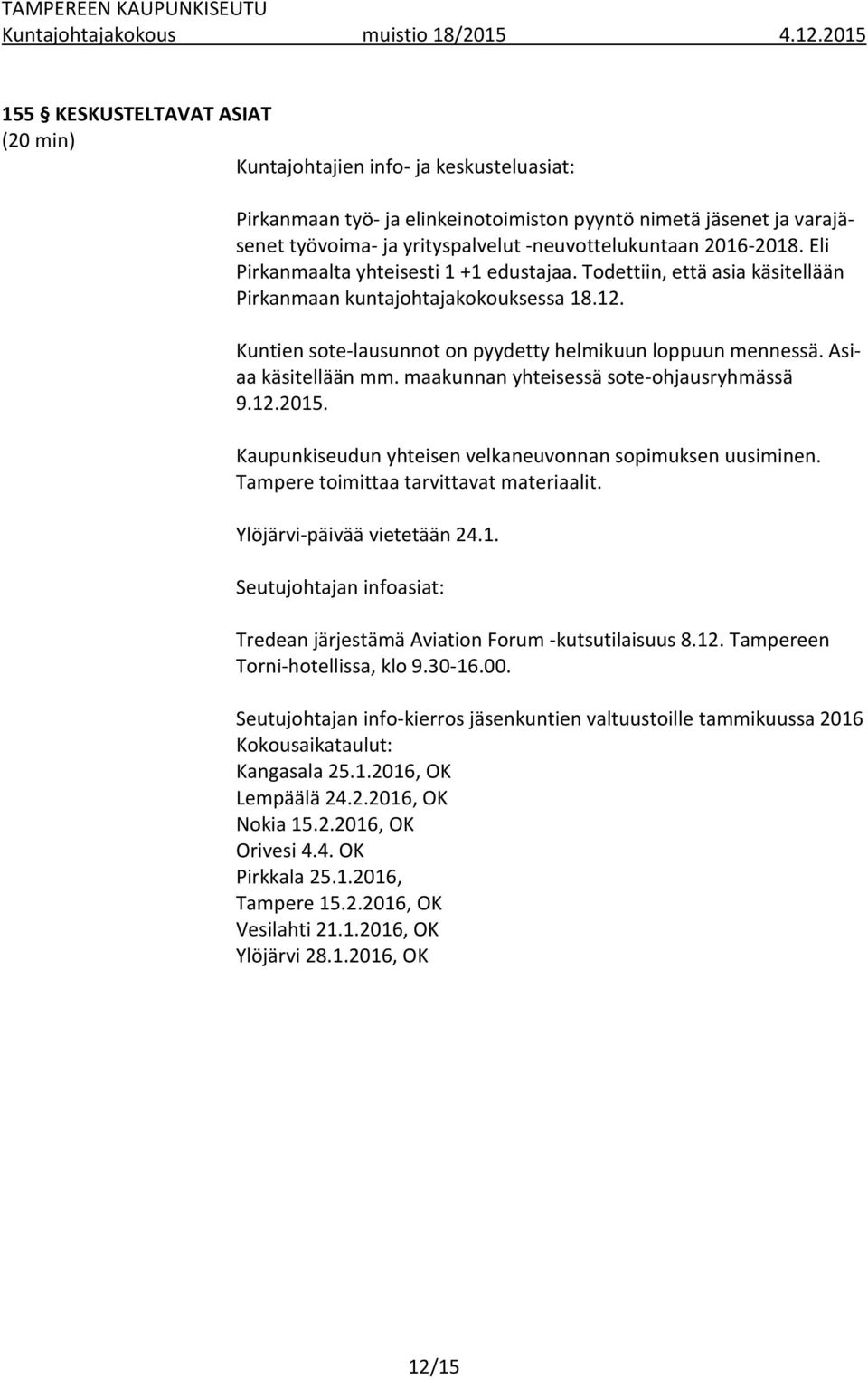 Asiaa käsitellään mm. maakunnan yhteisessä sote-ohjausryhmässä 9.12.2015. Kaupunkiseudun yhteisen velkaneuvonnan sopimuksen uusiminen. Tampere toimittaa tarvittavat materiaalit.