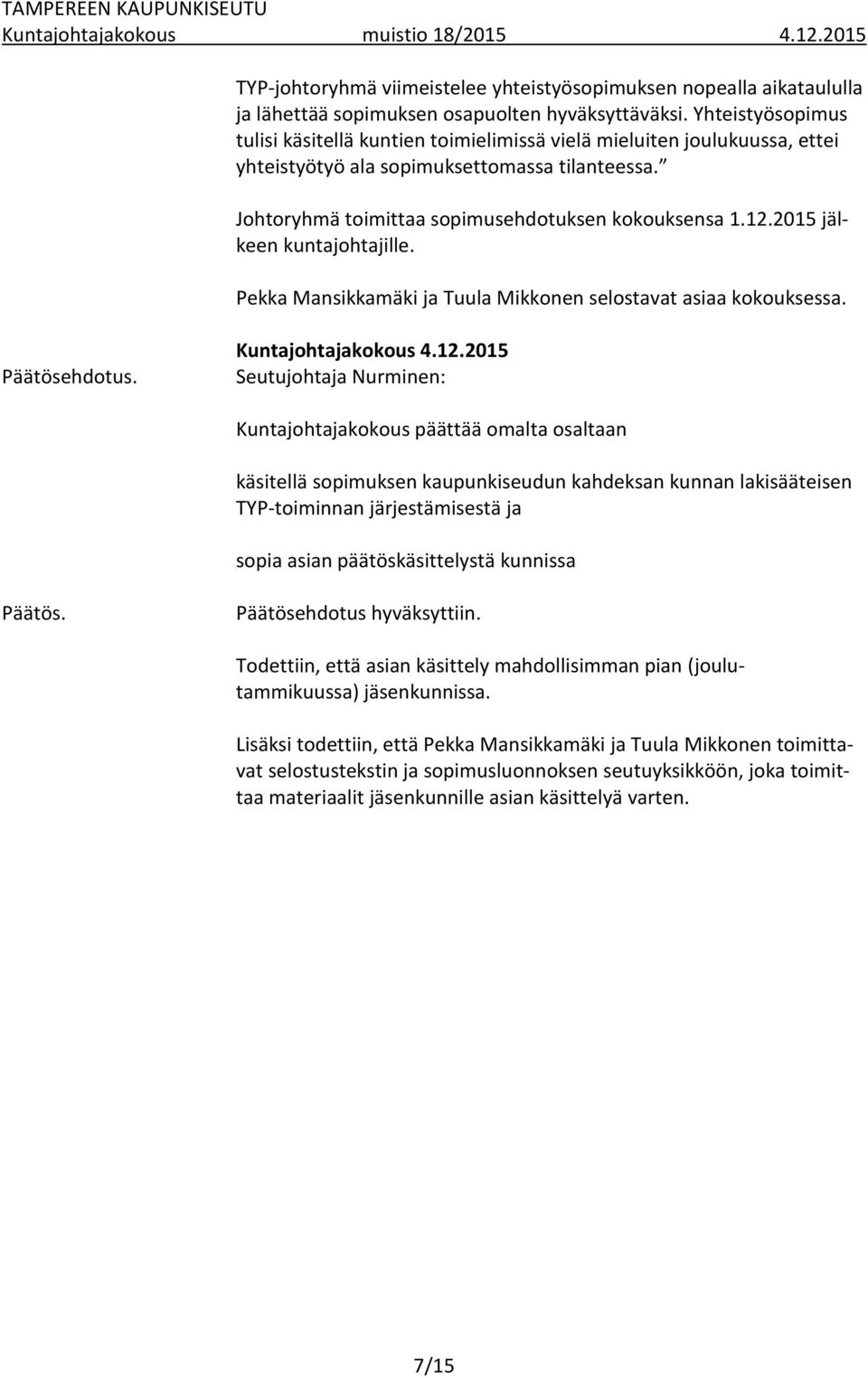 2015 jälkeen kuntajohtajille. Pekka Mansikkamäki ja Tuula Mikkonen selostavat asiaa kokouksessa. Päätösehdotus. Kuntajohtajakokous 4.12.