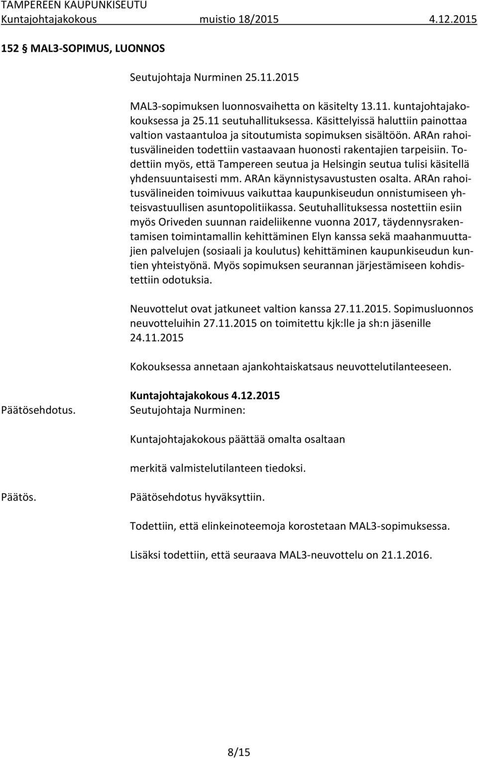 Todettiin myös, että Tampereen seutua ja Helsingin seutua tulisi käsitellä yhdensuuntaisesti mm. ARAn käynnistysavustusten osalta.