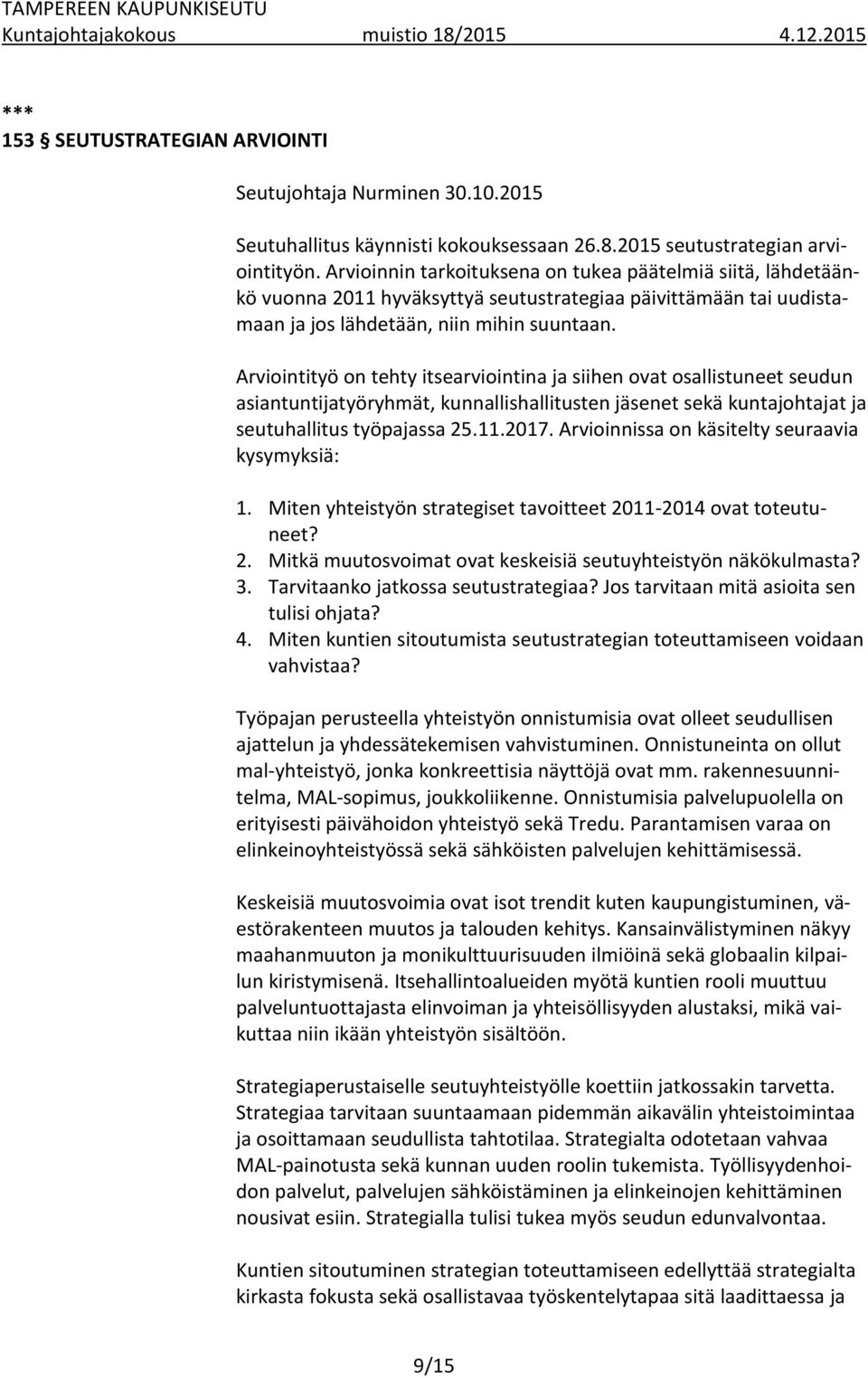 Arviointityö on tehty itsearviointina ja siihen ovat osallistuneet seudun asiantuntijatyöryhmät, kunnallishallitusten jäsenet sekä kuntajohtajat ja seutuhallitus työpajassa 25.11.2017.