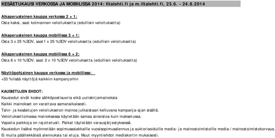 veloituksetta (edullisin veloituksetta) Aikaperusteinen kauppa mobiilissa 6 + 2: Osta 6 x 10 % SOV, saat 2 x 10 % SOV veloituksetta (edullisin veloituksetta) Näyttöpohjainen kauppa verkossa ja