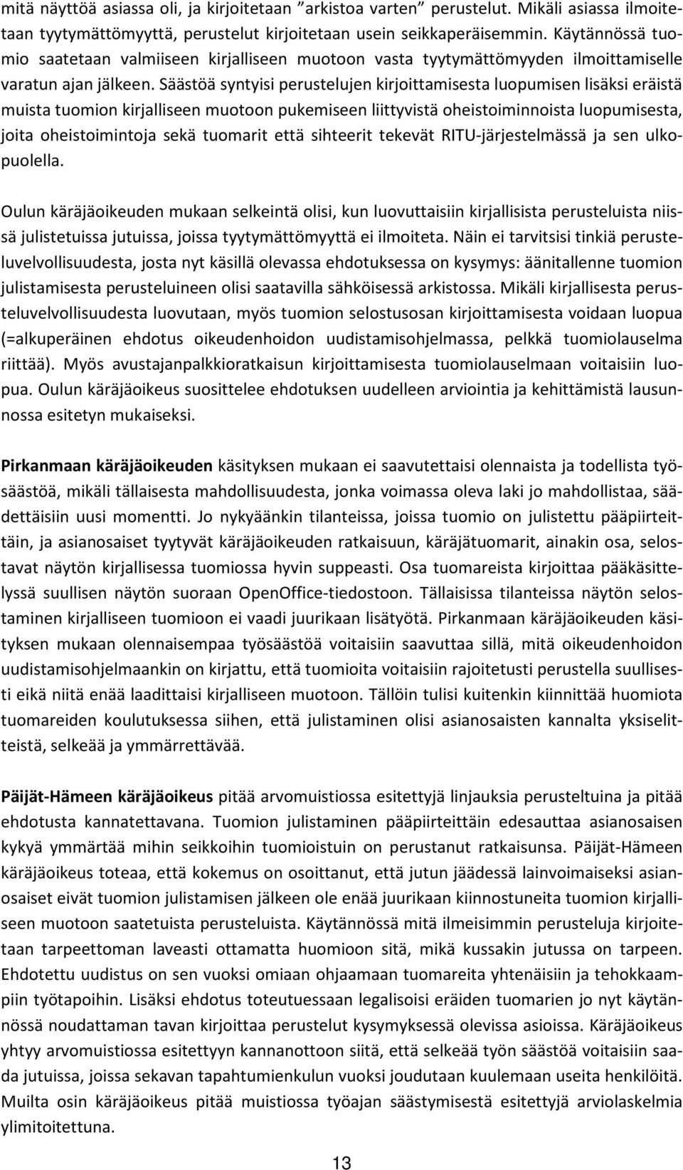 Säästöä syntyisi perustelujen kirjoittamisesta luopumisen lisäksi eräistä muista tuomion kirjalliseen muotoon pukemiseen liittyvistä oheistoiminnoista luopumisesta, joita oheistoimintoja sekä