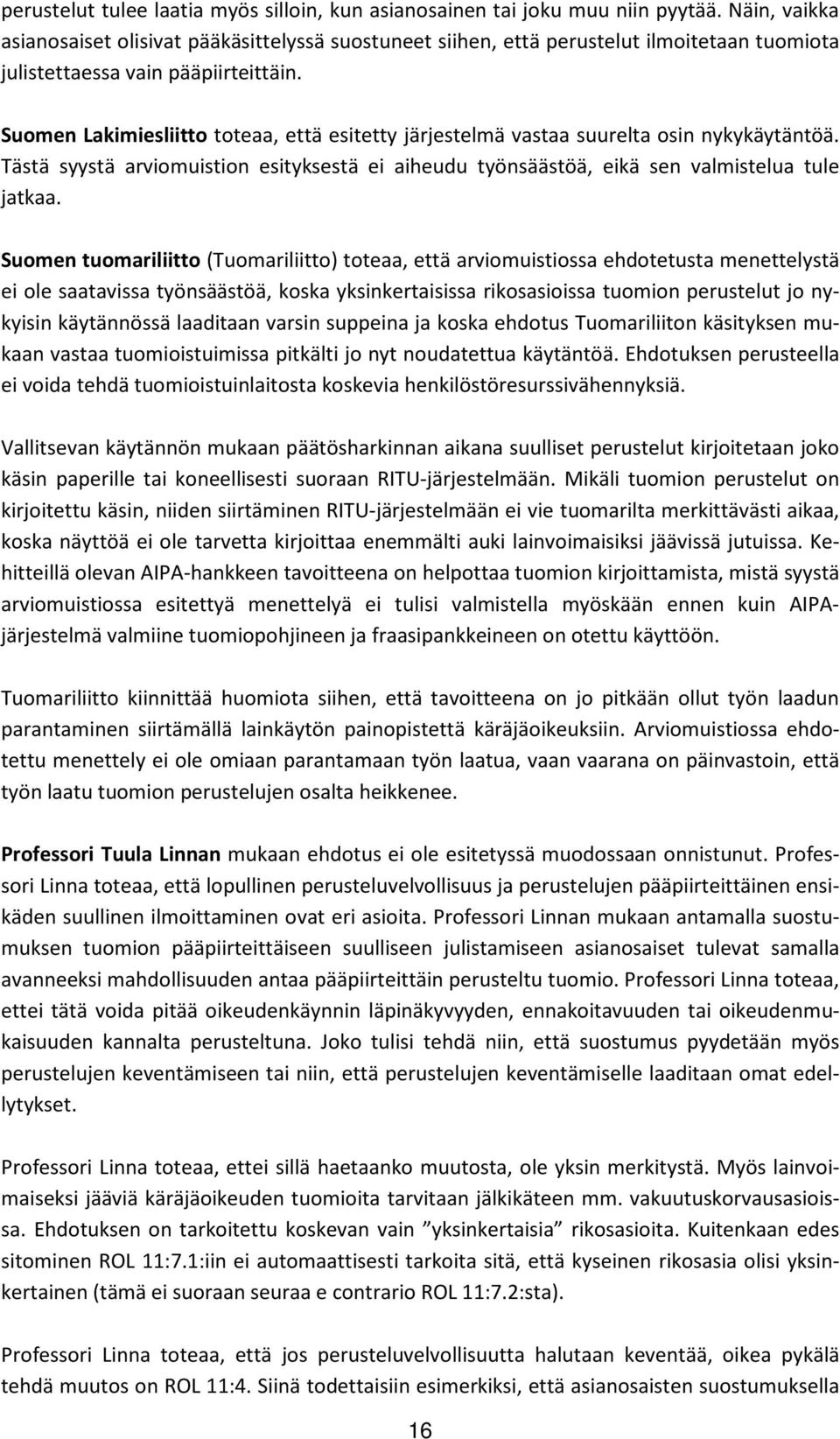 Suomen Lakimiesliitto toteaa, että esitetty järjestelmä vastaa suurelta osin nykykäytäntöä. Tästä syystä arviomuistion esityksestä ei aiheudu työnsäästöä, eikä sen valmistelua tule jatkaa.