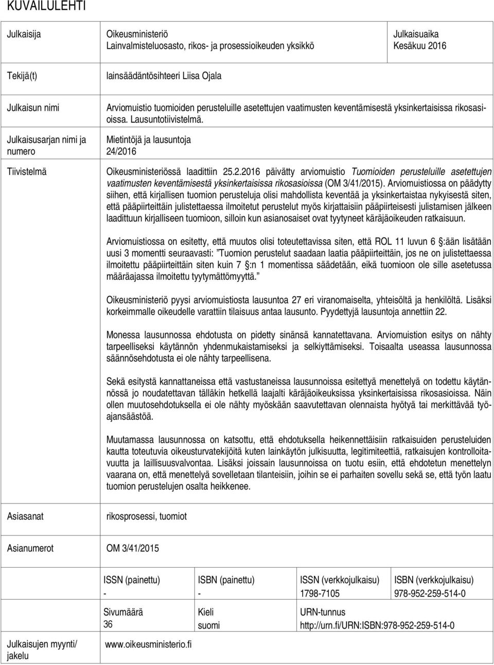 Mietintöjä ja lausuntoja 24/2016 Oikeusministeriössä laadittiin 25.2.2016 päivätty arviomuistio Tuomioiden perusteluille asetettujen vaatimusten keventämisestä yksinkertaisissa rikosasioissa (OM 3/41/2015).