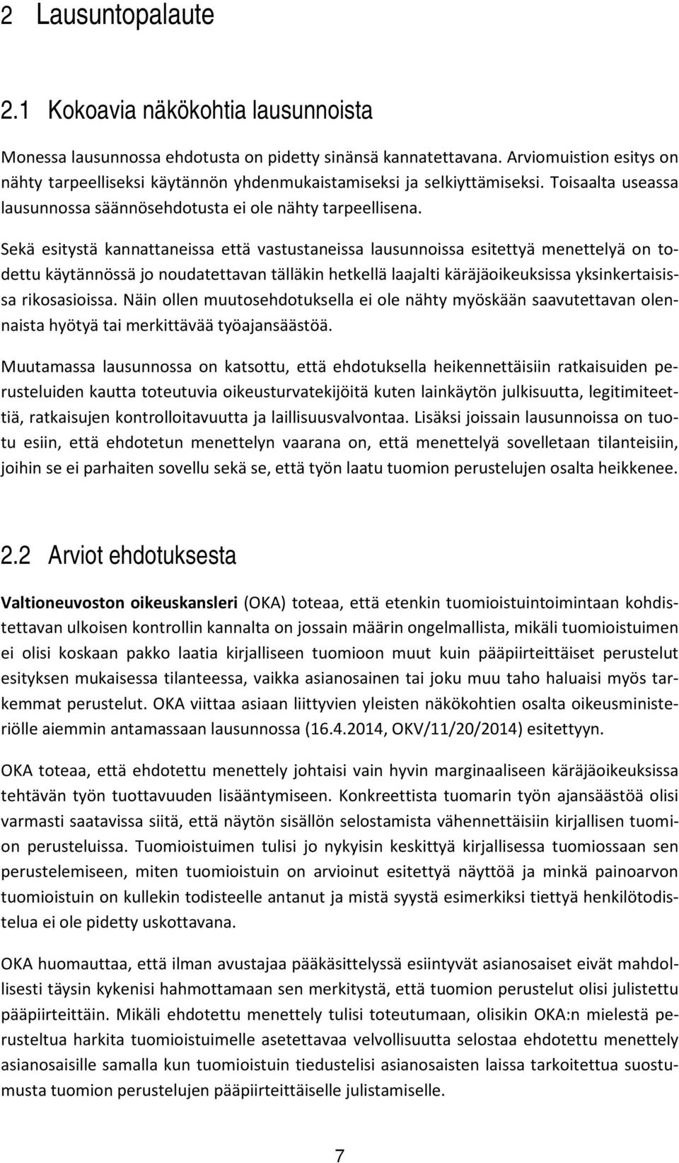 Sekä esitystä kannattaneissa että vastustaneissa lausunnoissa esitettyä menettelyä on todettu käytännössä jo noudatettavan tälläkin hetkellä laajalti käräjäoikeuksissa yksinkertaisissa rikosasioissa.