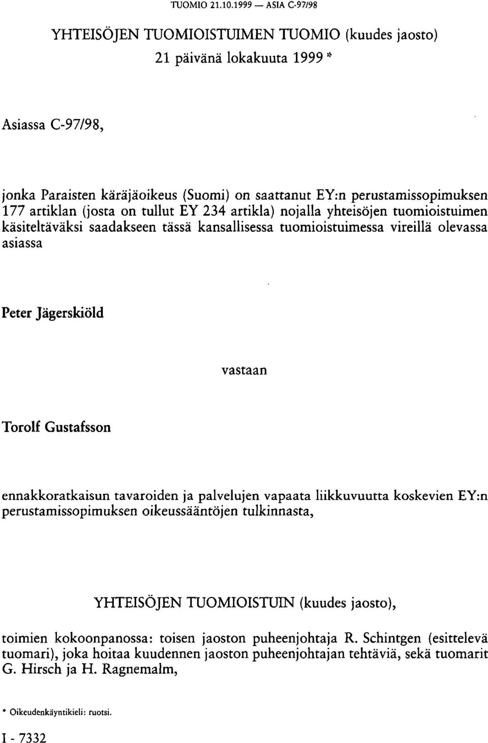 artiklan (josta on tullut EY 234 artikla) nojalla yhteisöjen tuomioistuimen käsiteltäväksi saadakseen tässä kansallisessa tuomioistuimessa vireillä olevassa asiassa Peter Jägerskiöld vastaan Torolf