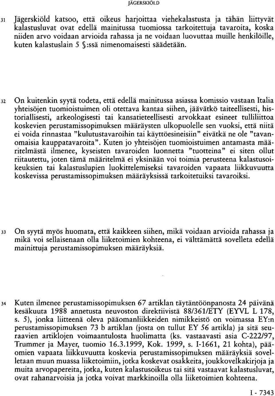 32 On kuitenkin syytä todeta, että edellä mainitussa asiassa komissio vastaan Italia yhteisöjen tuomioistuimen oli otettava kantaa siihen, jäävätkö taiteellisesti, historiallisesti, arkeologisesti