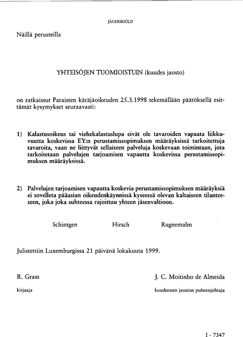 tarkoitettuja tavaroita, vaan ne liittyvät sellaiseen palveluja koskevaan toimintaan, jota tarkoitetaan palvelujen tarjoamisen vapautta koskevissa perustamissopimuksen määräyksissä.