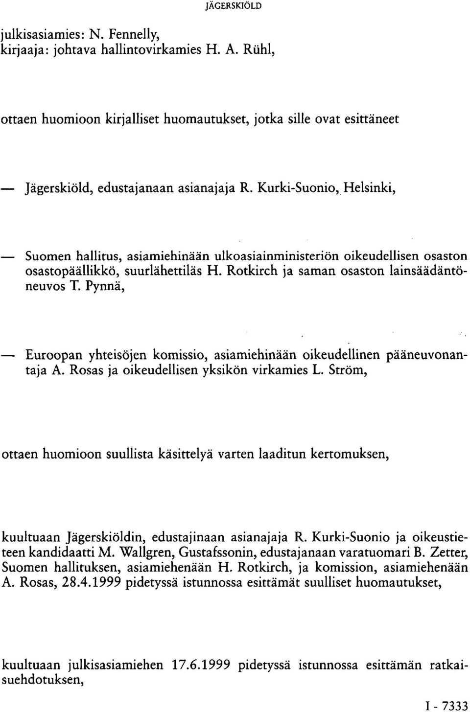 Pynnä, Euroopan yhteisöjen komissio, asiamiehinään oikeudellinen pääneuvonantaja A. Rosas ja oikeudellisen yksikön virkamies L.