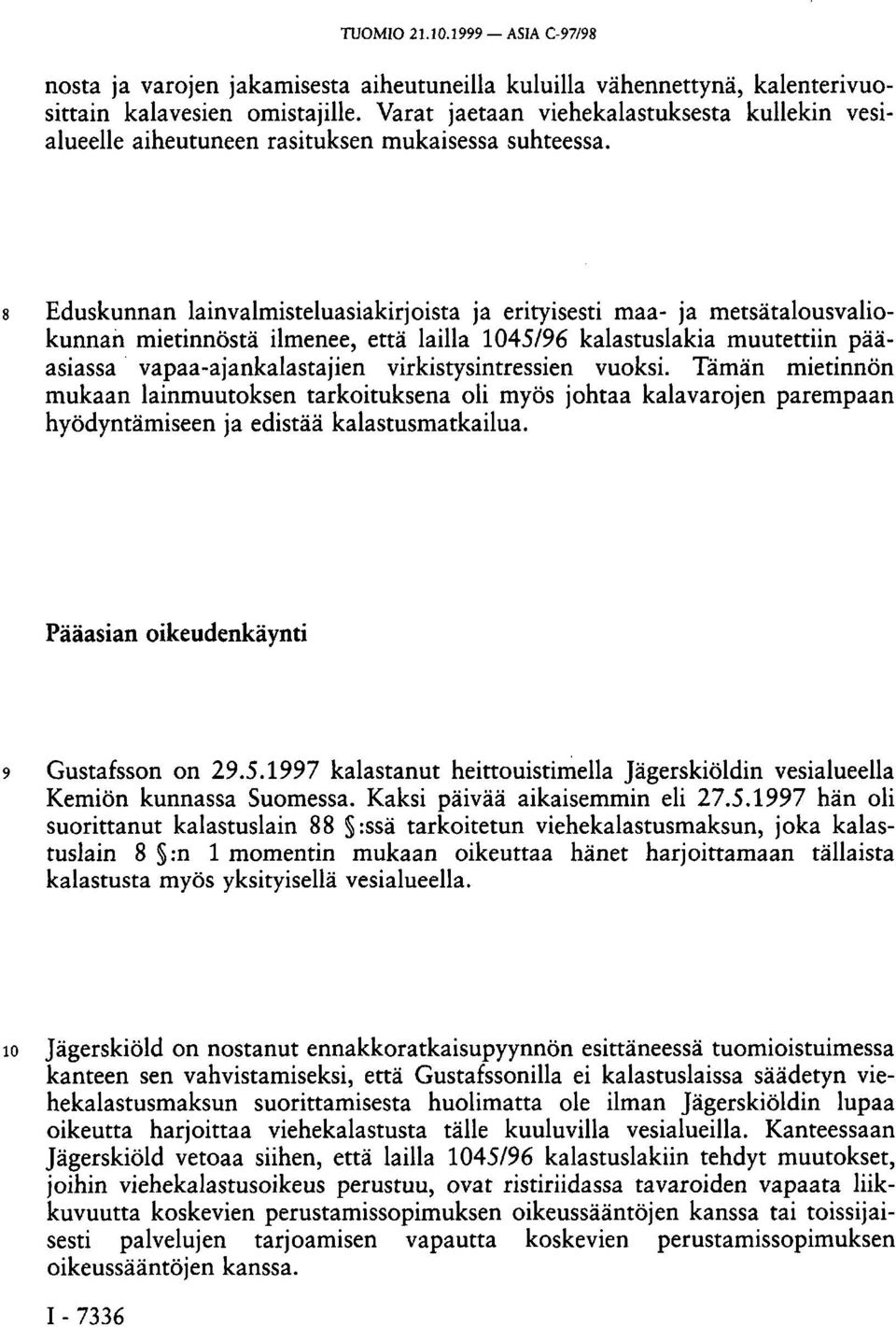 8 Eduskunnan lainvalmisteluasiakirjoista ja erityisesti maa- ja metsätalousvaliokunnan mietinnöstä ilmenee, että lailla 1045/96 kalastuslakia muutettiin pääasiassa vapaa-ajankalastajien