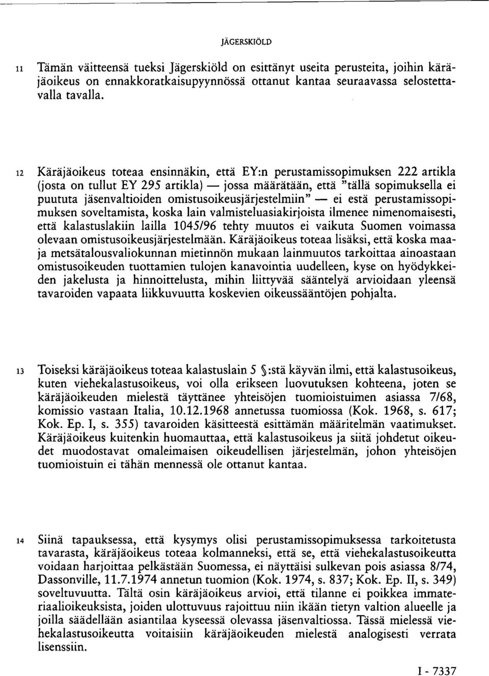 omistusoikeusjärjestelmiin" ei estä perustamissopimuksen soveltamista, koska lain valmisteluasiakirjoista ilmenee nimenomaisesti, että kalastuslakiin lailla 1045/96 tehty muutos ei vaikuta Suomen