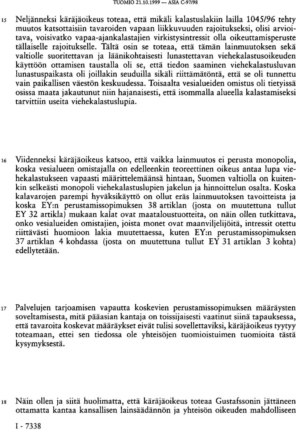 vapaa-ajankalastajien virkistysintressit olla oikeuttamisperuste tällaiselle rajoitukselle.