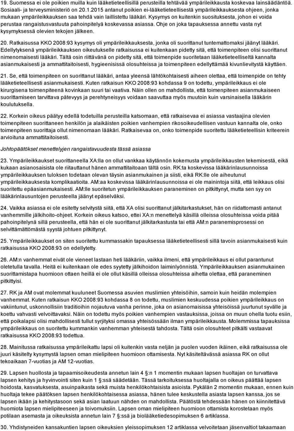 Ratkaisussa KKO 2008:93 kysymys oli ympärileikkauksesta, jonka oli suorittanut tuntemattomaksi jäänyt lääkäri.