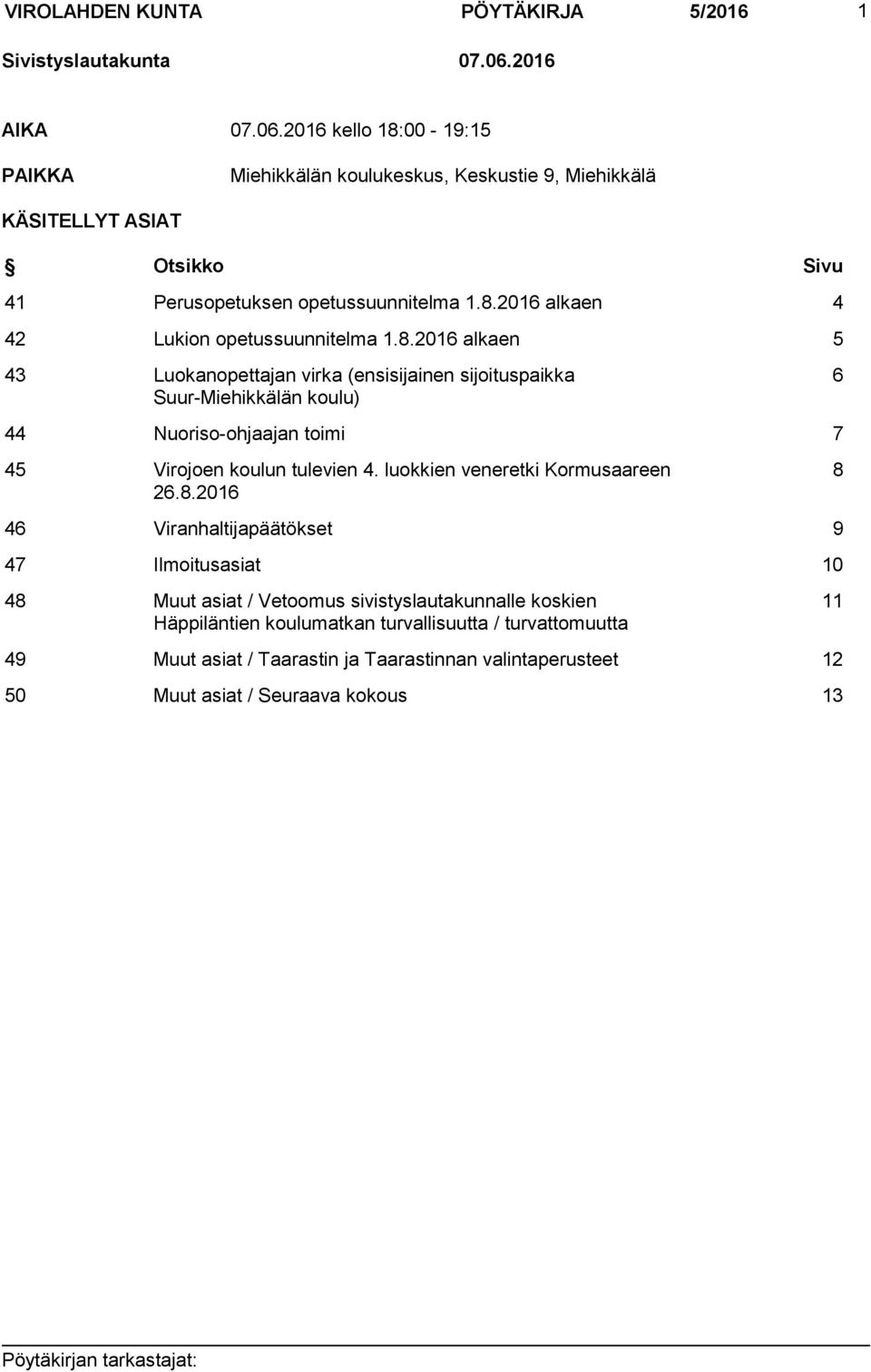 8.2016 alkaen 5 43 Luokanopettajan virka (ensisijainen sijoituspaikka Suur-Miehikkälän koulu) 6 44 Nuoriso-ohjaajan toimi 7 45 Virojoen koulun tulevien 4.